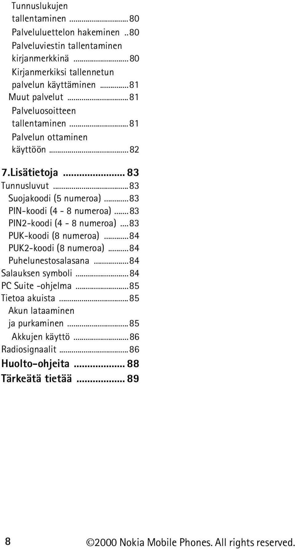 ..83 PIN-koodi (4-8 numeroa)...83 PIN2-koodi (4-8 numeroa)...83 PUK-koodi (8 numeroa)...84 PUK2-koodi (8 numeroa)...84 Puhelunestosalasana...84 Salauksen symboli.