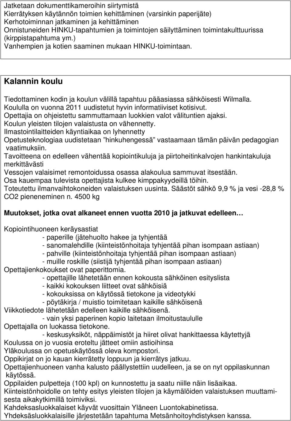 Kalannin koulu Tiedottaminen kodin ja koulun välillä tapahtuu pääasiassa sähköisesti Wilmalla. Koululla on vuonna 2011 uudistetut hyvin informatiiviset kotisivut.