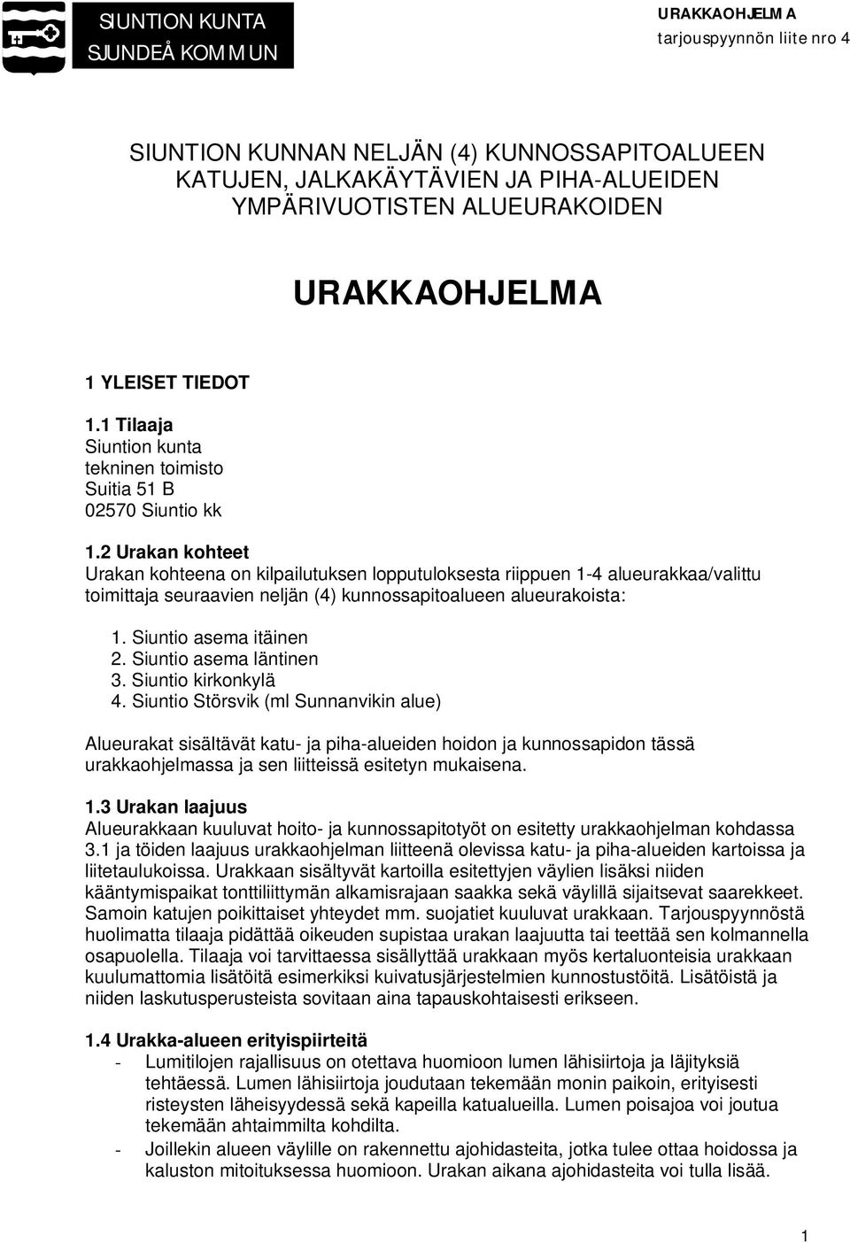 2 Urakan kohteet Urakan kohteena on kilpailutuksen lopputuloksesta riippuen 1-4 alueurakkaa/valittu toimittaja seuraavien neljän (4) kunnossapitoalueen alueurakoista: 1. Siuntio asema itäinen 2.