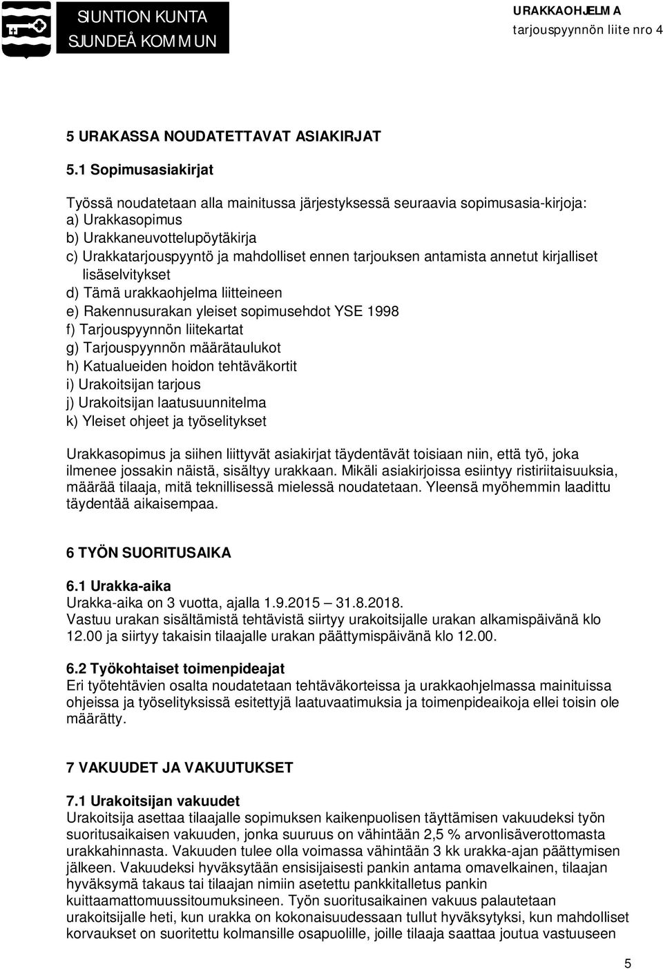 tarjouksen antamista annetut kirjalliset lisäselvitykset d) Tämä urakkaohjelma liitteineen e) Rakennusurakan yleiset sopimusehdot YSE 1998 f) Tarjouspyynnön liitekartat g) Tarjouspyynnön