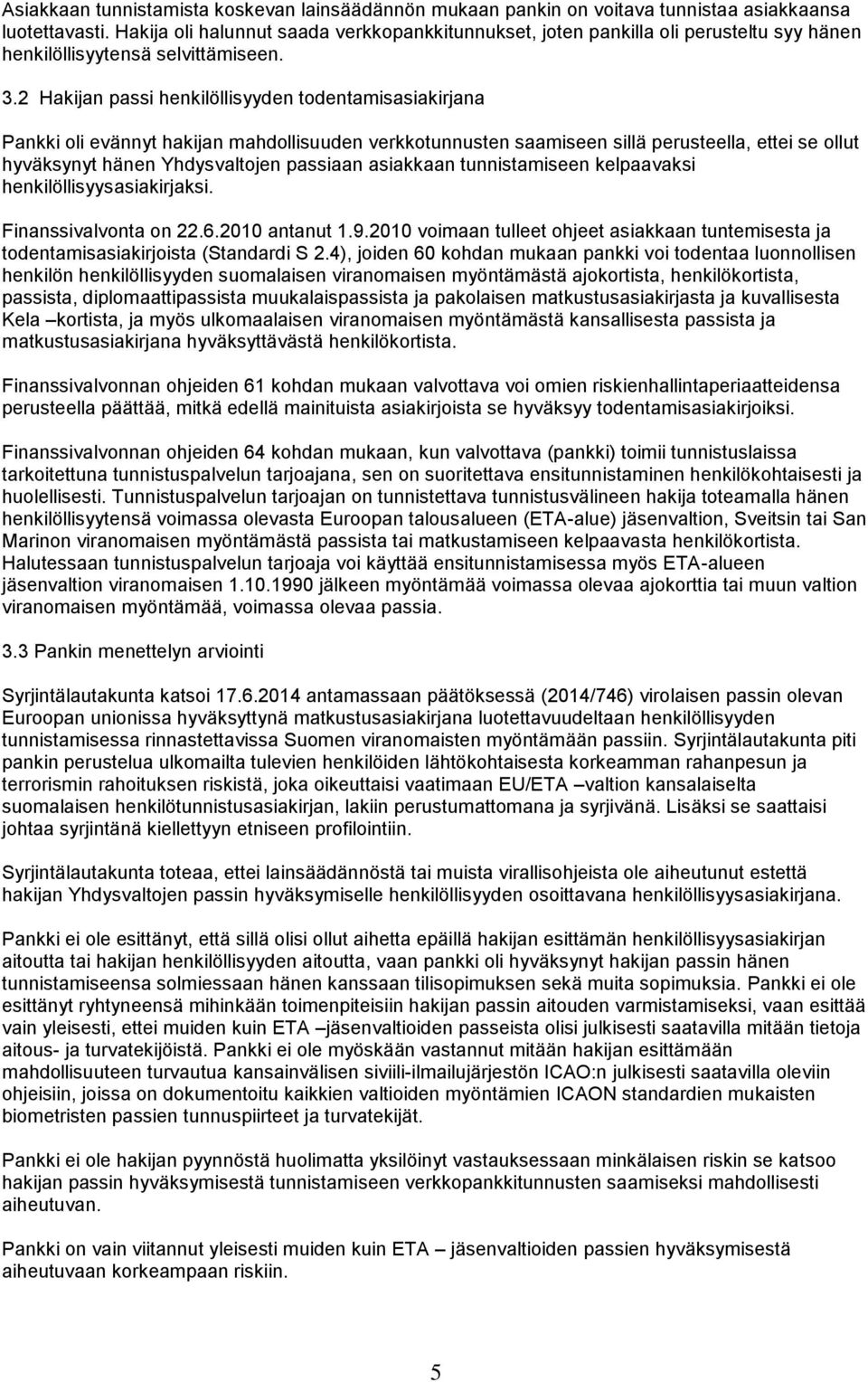 2 Hakijan passi henkilöllisyyden todentamisasiakirjana Pankki oli evännyt hakijan mahdollisuuden verkkotunnusten saamiseen sillä perusteella, ettei se ollut hyväksynyt hänen Yhdysvaltojen passiaan