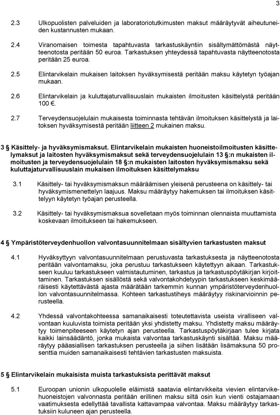 2.7 Terveydensuojelulain mukaisesta toiminnasta tehtävän ilmoituksen käsittelystä ja laitoksen hyväksymisestä peritään liitteen 2 mukainen. 3 Käsittely- ja hyväksymist.