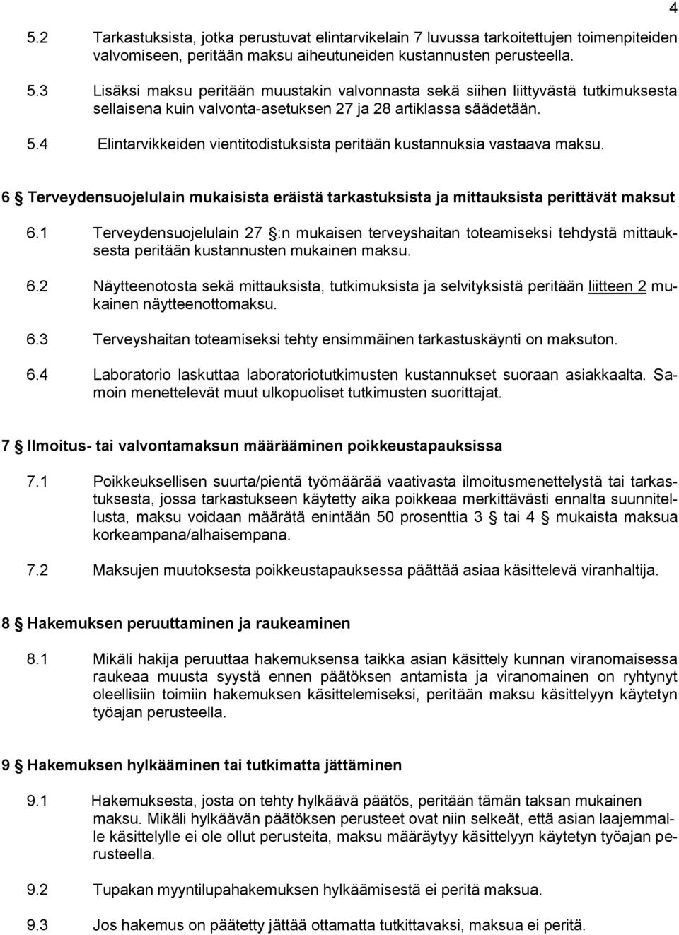 4 Elintarvikkeiden vientitodistuksista peritään kustannuksia vastaava. 4 6 Terveydensuojelulain mukaisista eräistä tarkastuksista ja mittauksista perittävät t 6.