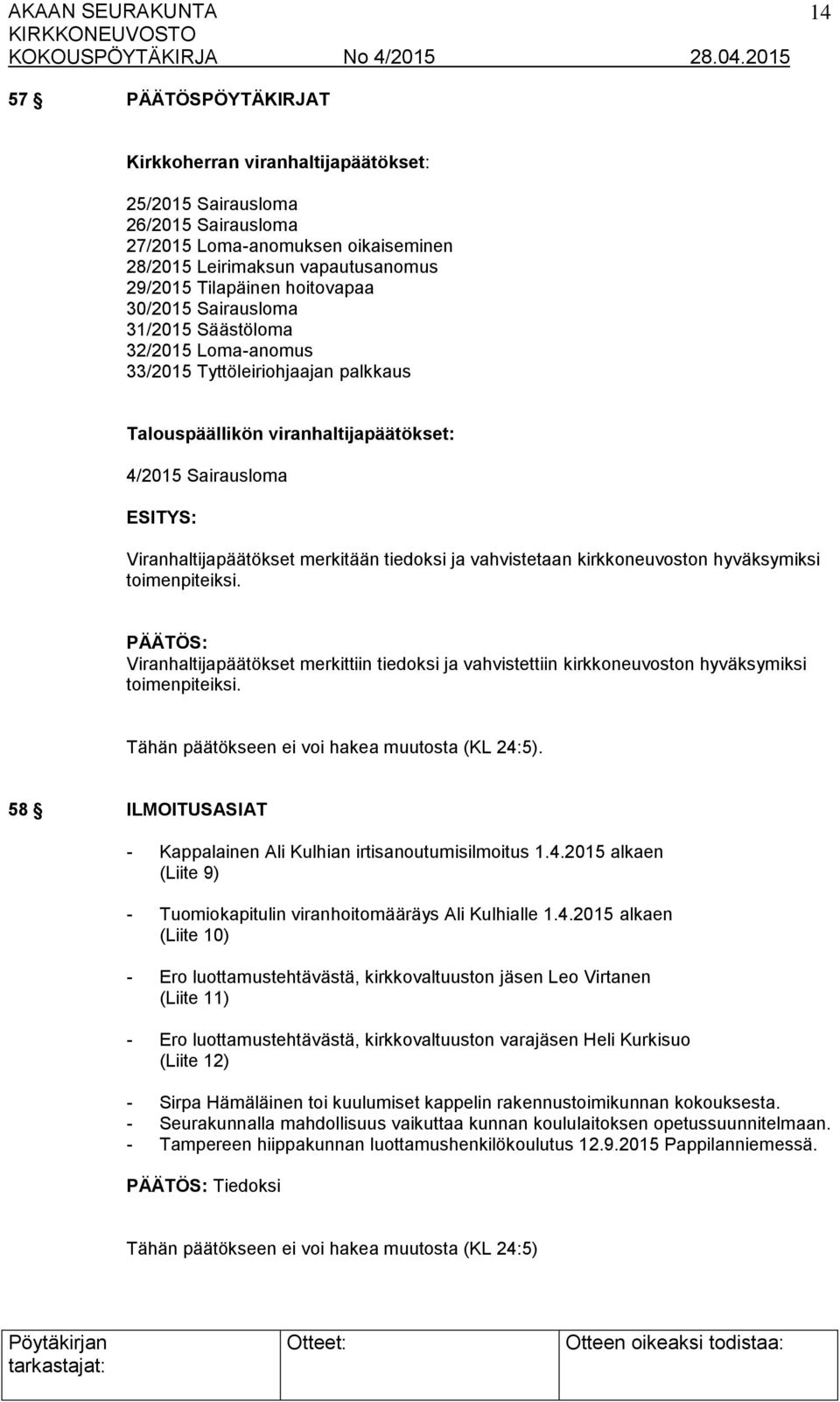 merkitään tiedoksi ja vahvistetaan kirkkoneuvoston hyväksymiksi toimenpiteiksi. Viranhaltijapäätökset merkittiin tiedoksi ja vahvistettiin kirkkoneuvoston hyväksymiksi toimenpiteiksi.