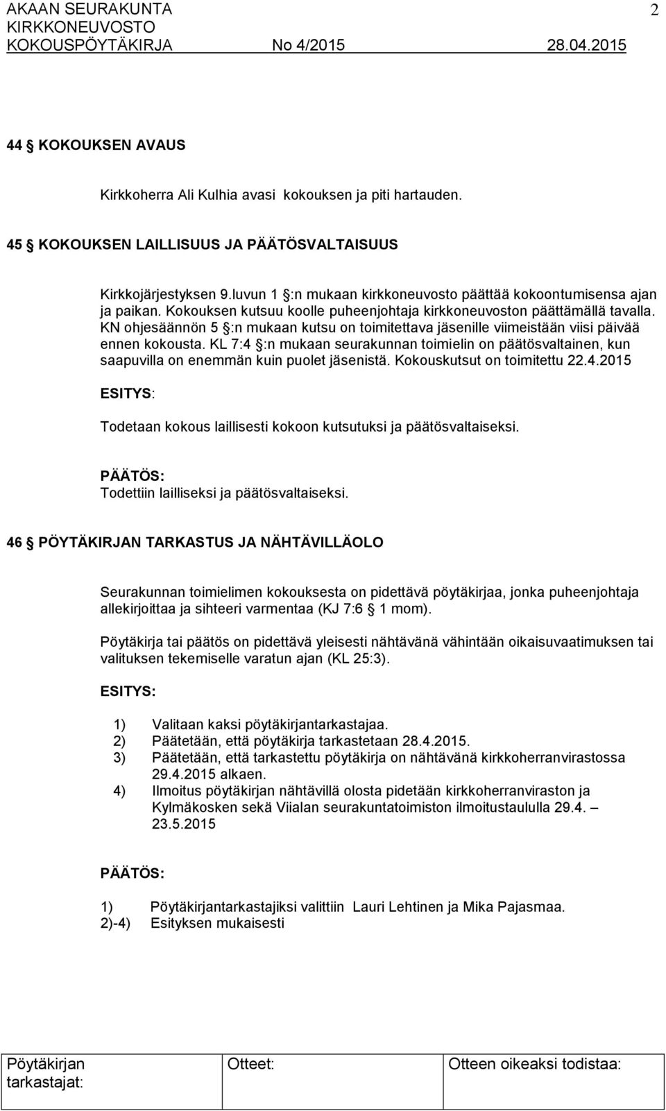 KN ohjesäännön 5 :n mukaan kutsu on toimitettava jäsenille viimeistään viisi päivää ennen kokousta.