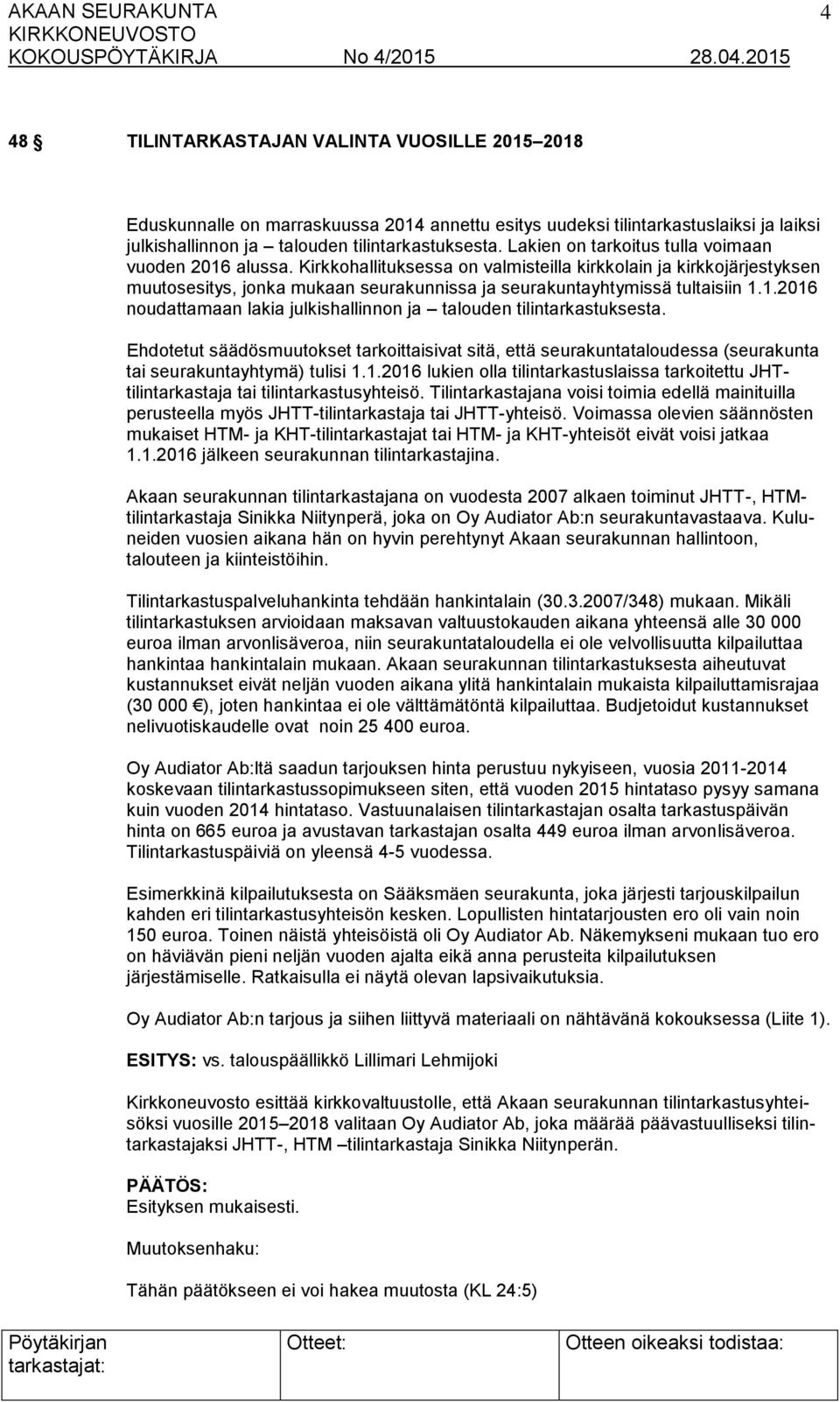 1.2016 noudattamaan lakia julkishallinnon ja talouden tilintarkastuksesta. Ehdotetut säädösmuutokset tarkoittaisivat sitä, että seurakuntataloudessa (seurakunta tai seurakuntayhtymä) tulisi 1.1.2016 lukien olla tilintarkastuslaissa tarkoitettu JHTtilintarkastaja tai tilintarkastusyhteisö.