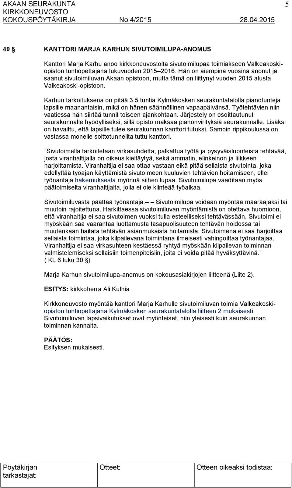 Karhun tarkoituksena on pitää 3,5 tuntia Kylmäkosken seurakuntatalolla pianotunteja lapsille maanantaisin, mikä on hänen säännöllinen vapaapäivänsä.