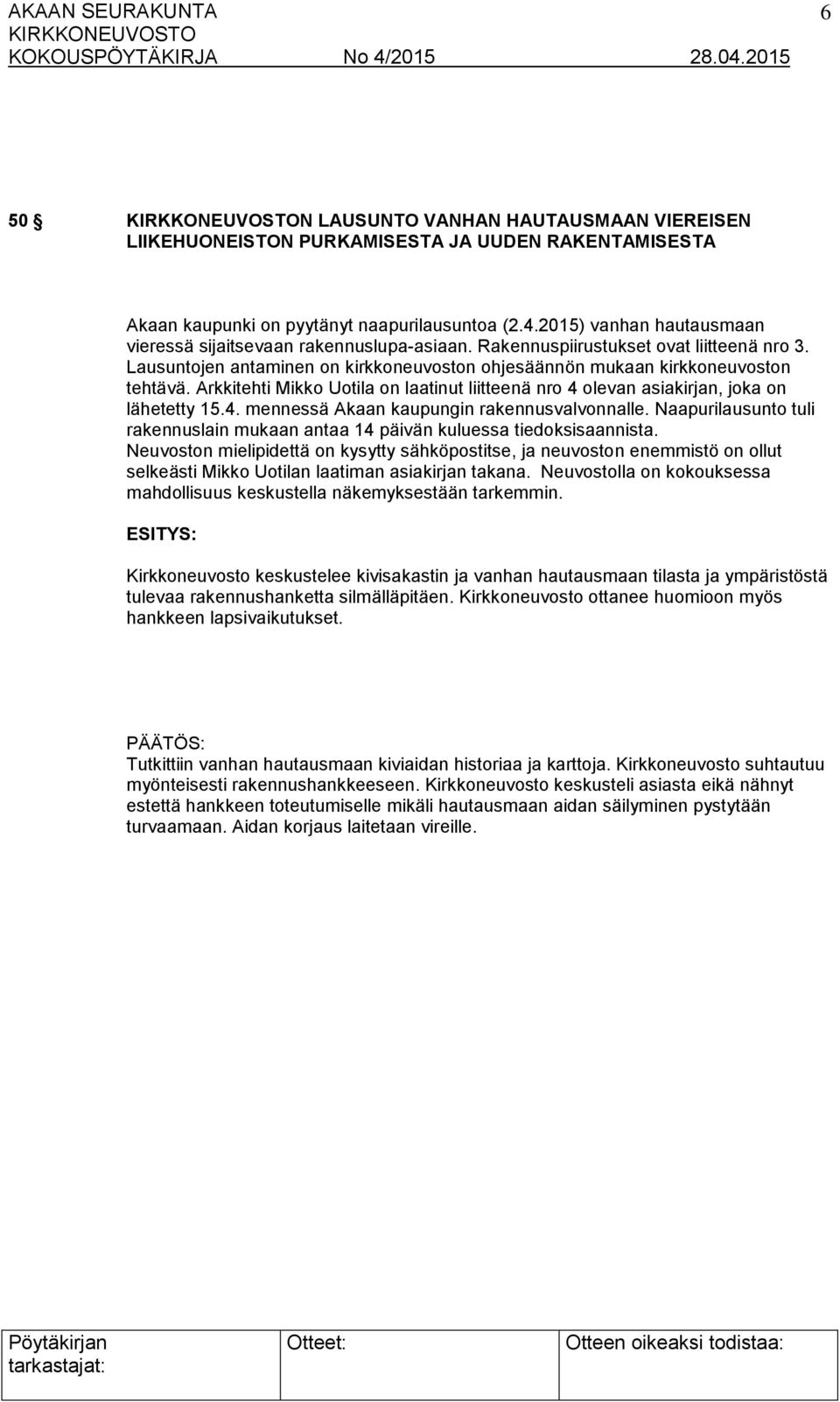 Arkkitehti Mikko Uotila on laatinut liitteenä nro 4 olevan asiakirjan, joka on lähetetty 15.4. mennessä Akaan kaupungin rakennusvalvonnalle.