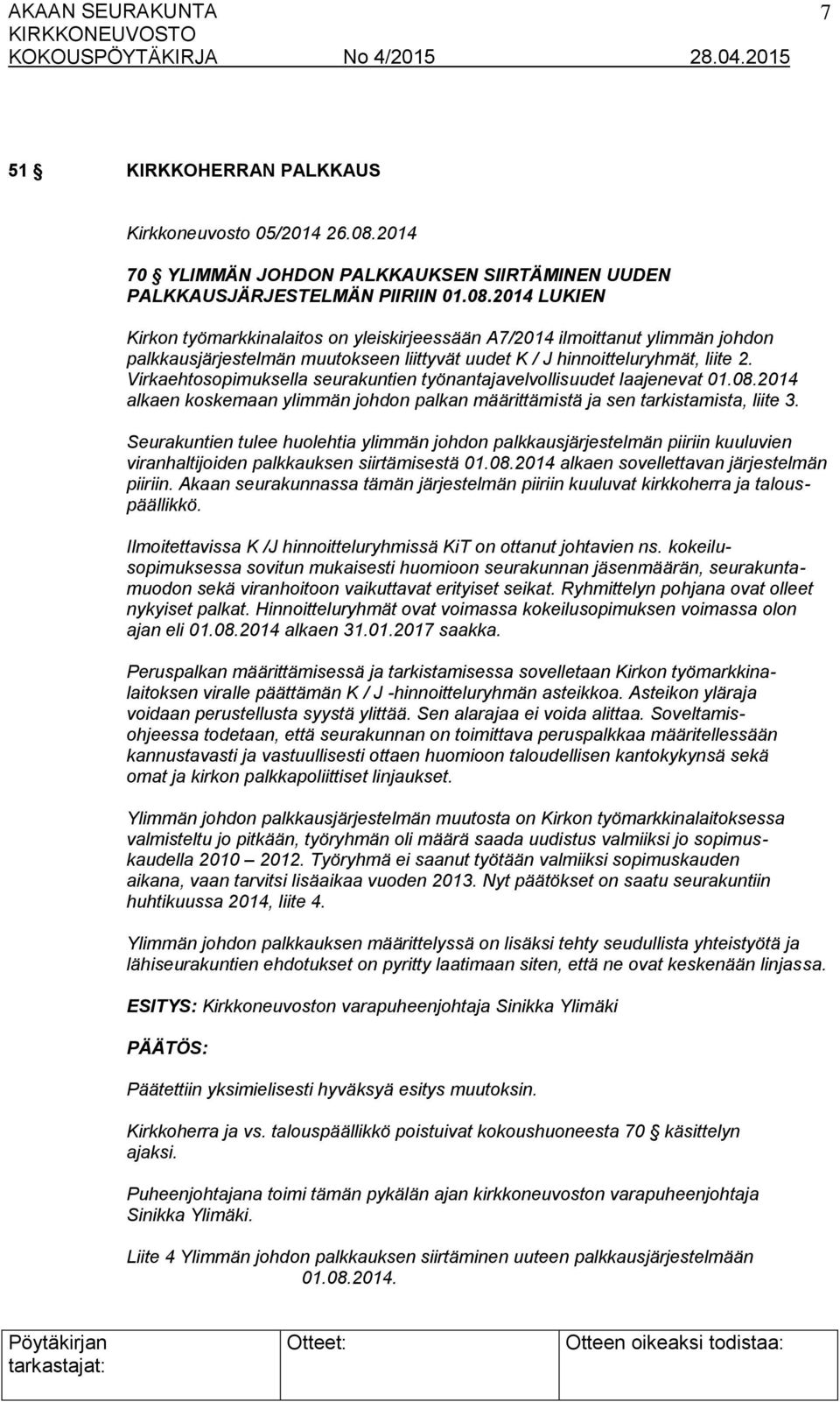 2014 LUKIEN Kirkon työmarkkinalaitos on yleiskirjeessään A7/2014 ilmoittanut ylimmän johdon palkkausjärjestelmän muutokseen liittyvät uudet K / J hinnoitteluryhmät, liite 2.