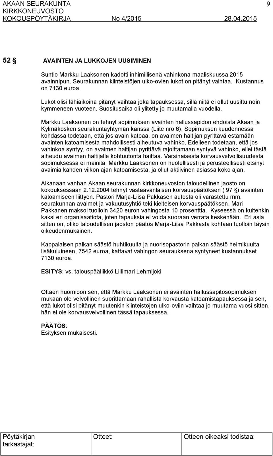 Markku Laaksonen on tehnyt sopimuksen avainten hallussapidon ehdoista Akaan ja Kylmäkosken seurakuntayhtymän kanssa (Liite nro 6).
