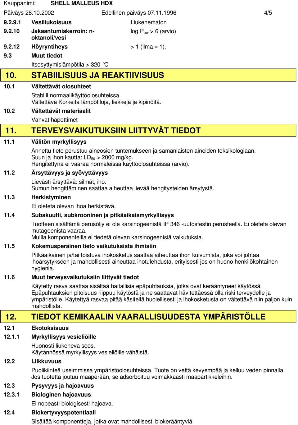 TERVEYSVAIKUTUKSIIN LIITTYVÄT TIEDOT 11.1 Välitön myrkyllisyys Annettu tieto perustuu aineosien tuntemukseen ja samanlaisten aineiden toksikologiaan. Suun ja ihon kautta: LD 50 > 2000 mg/kg.