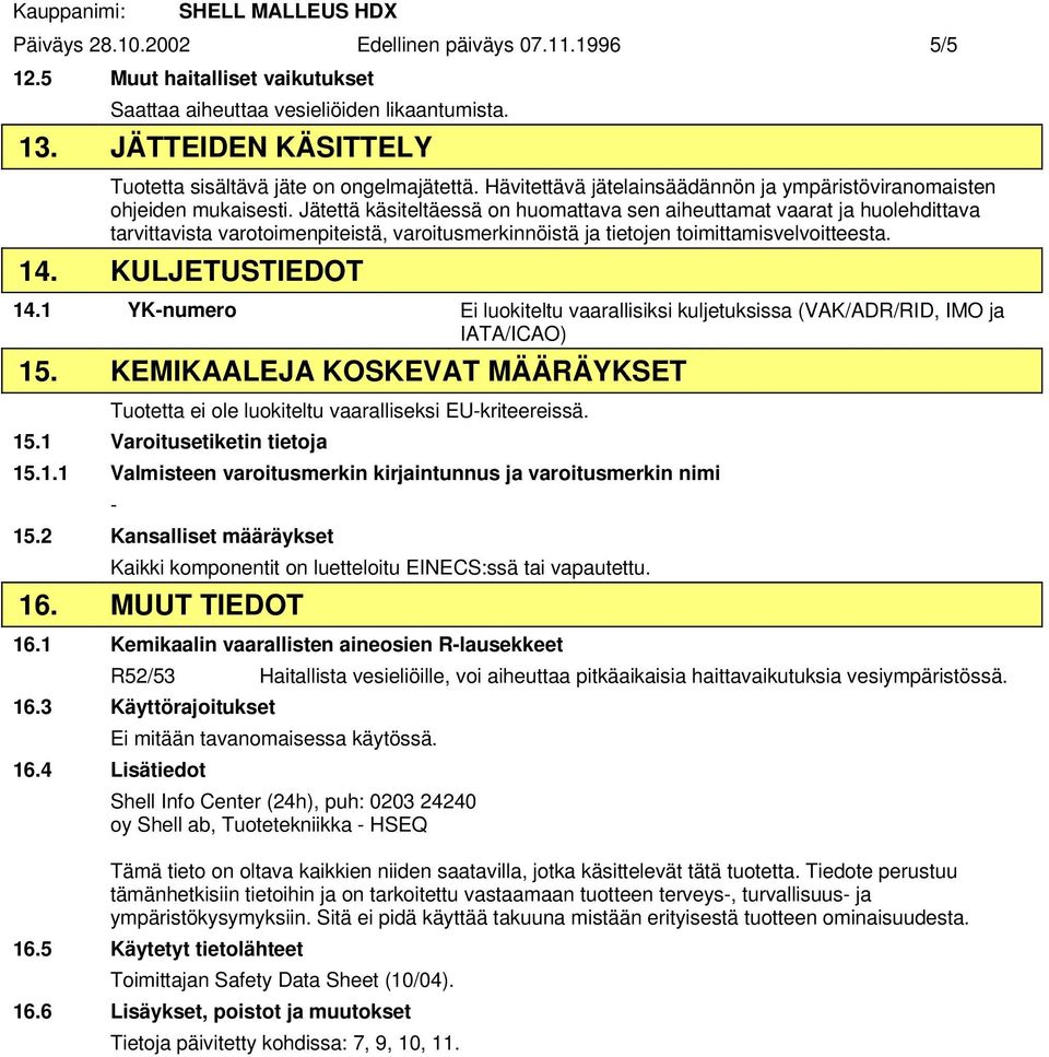 Jätettä käsiteltäessä on huomattava sen aiheuttamat vaarat ja huolehdittava tarvittavista varotoimenpiteistä, varoitusmerkinnöistä ja tietojen toimittamisvelvoitteesta. 14. KULJETUSTIEDOT 14.