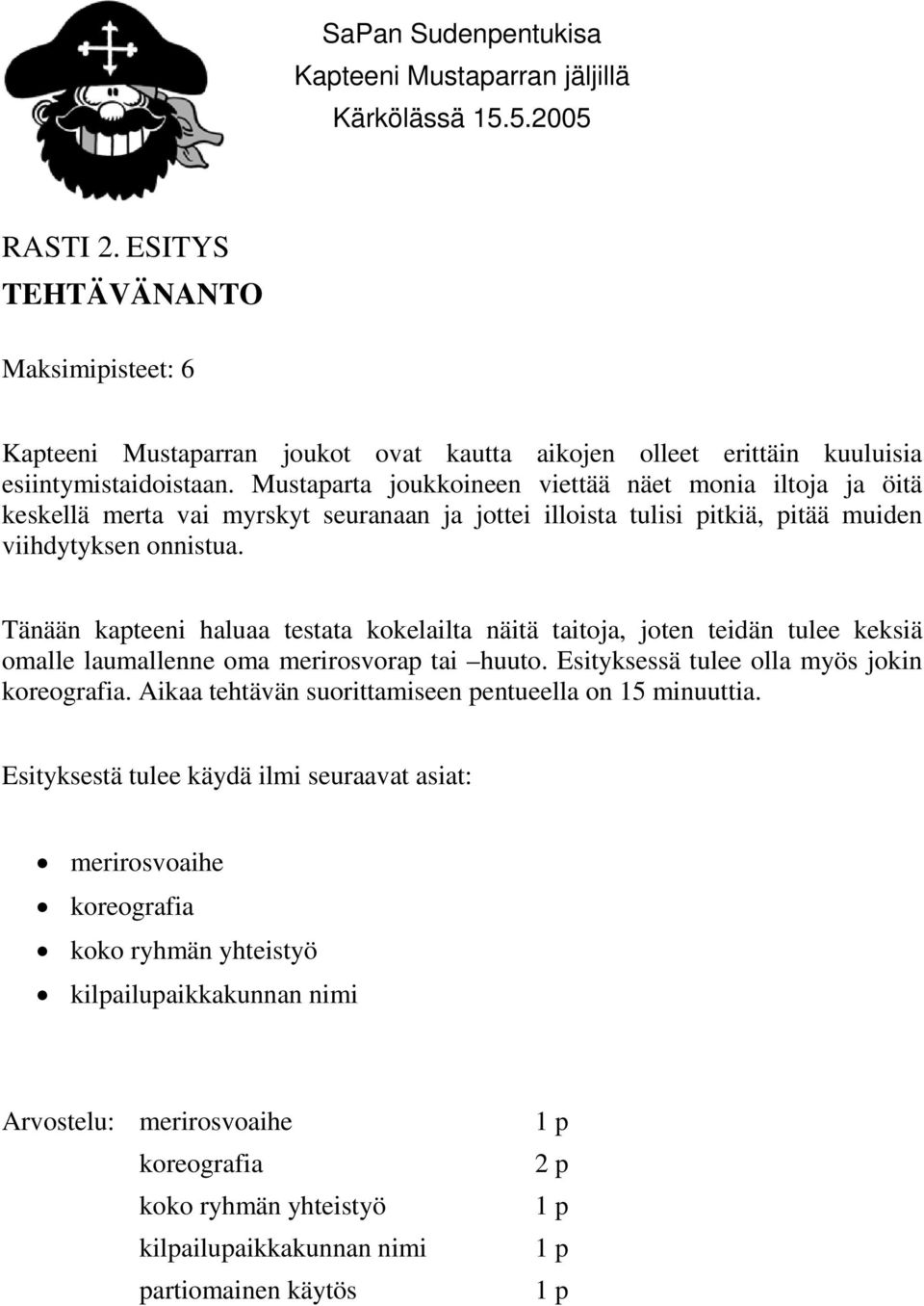 Tänään kapteeni haluaa testata kokelailta näitä taitoja, joten teidän tulee keksiä omalle laumallenne oma merirosvorap tai huuto. Esityksessä tulee olla myös jokin koreografia.