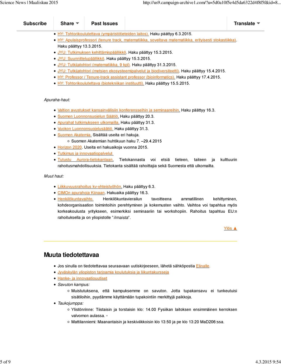 Haku päättyy 15.4.2015. HY: Professor / Tenure-track assistant professor (bioinformatics). Haku päättyy 17.4.2015. HY: Tohtorikoulutettava (biotekniikan instituutti). Haku päättyy 15.5.2015. Apuraha-haut: Valtion avustukset kansainvälisiin konferensseihin ja seminaareihin.