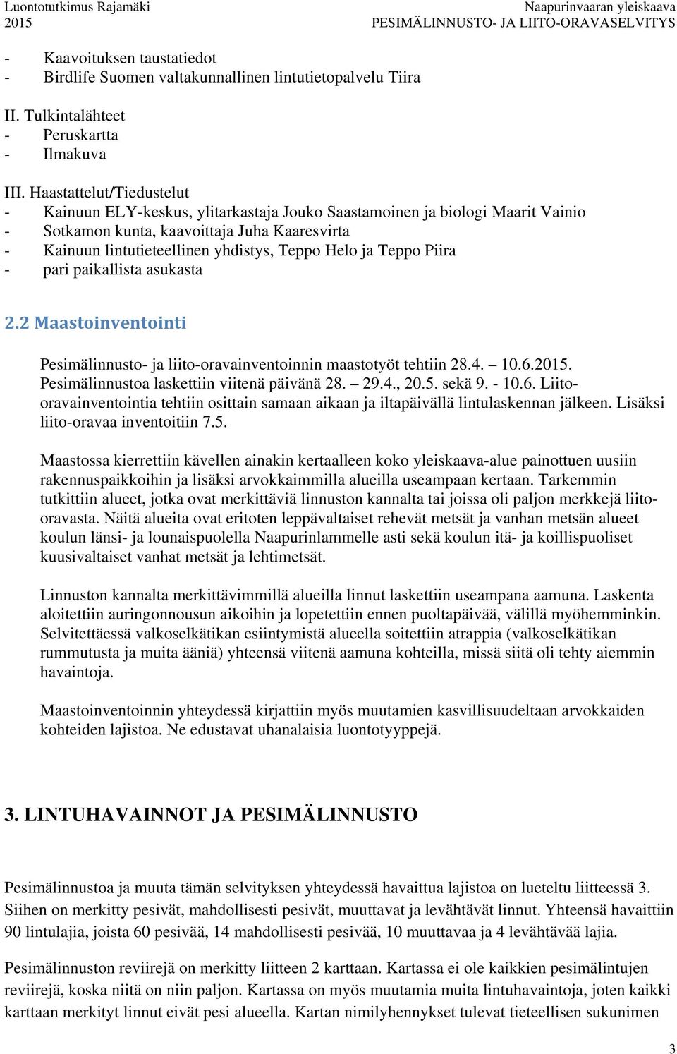 Helo ja Teppo Piira - pari paikallista asukasta 2.2 Maastoinventointi Pesimälinnusto- ja liito-oravainventoinnin maastotyöt tehtiin 28.4. 10.6.2015. Pesimälinnustoa laskettiin viitenä päivänä 28. 29.