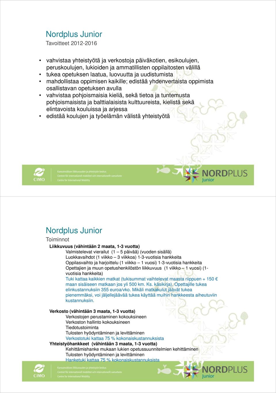 balttialaisista kulttuureista, kielistä sekä elintavoista kouluissa ja arjessa edistää koulujen ja työelämän välistä yhteistyötä Nordplus Junior Toiminnot Liikkuvuus (vähintään 2 maata, 1-3 vuotta)