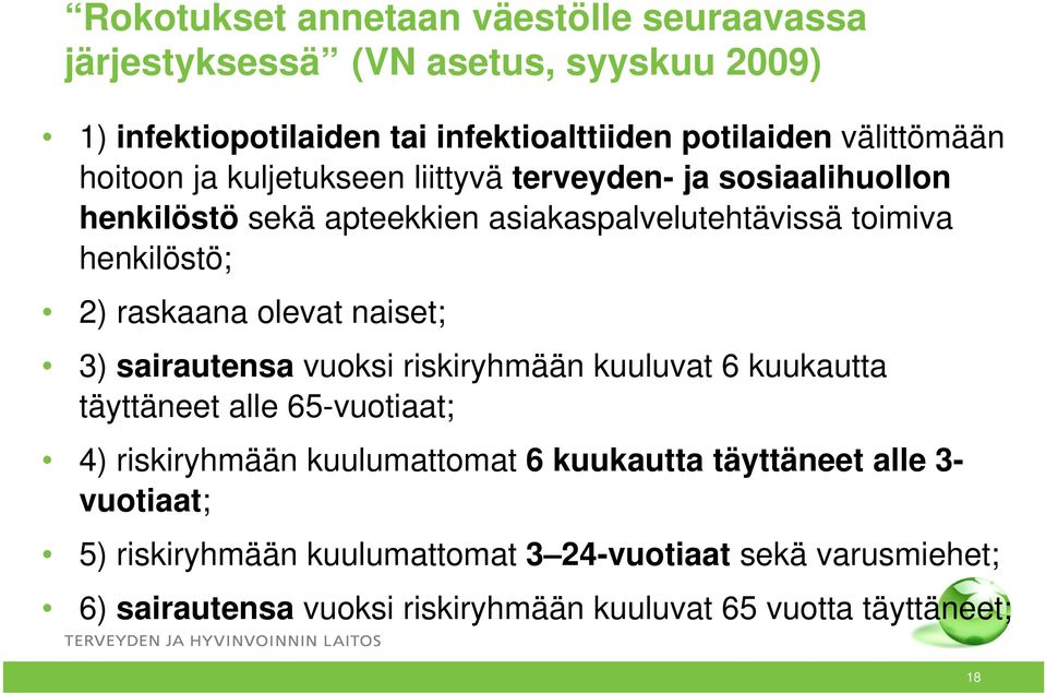 olevat naiset; 3) sairautensa vuoksi riskiryhmään kuuluvat 6 kuukautta täyttäneet alle 65-vuotiaat; 4) riskiryhmään kuulumattomat 6 kuukautta