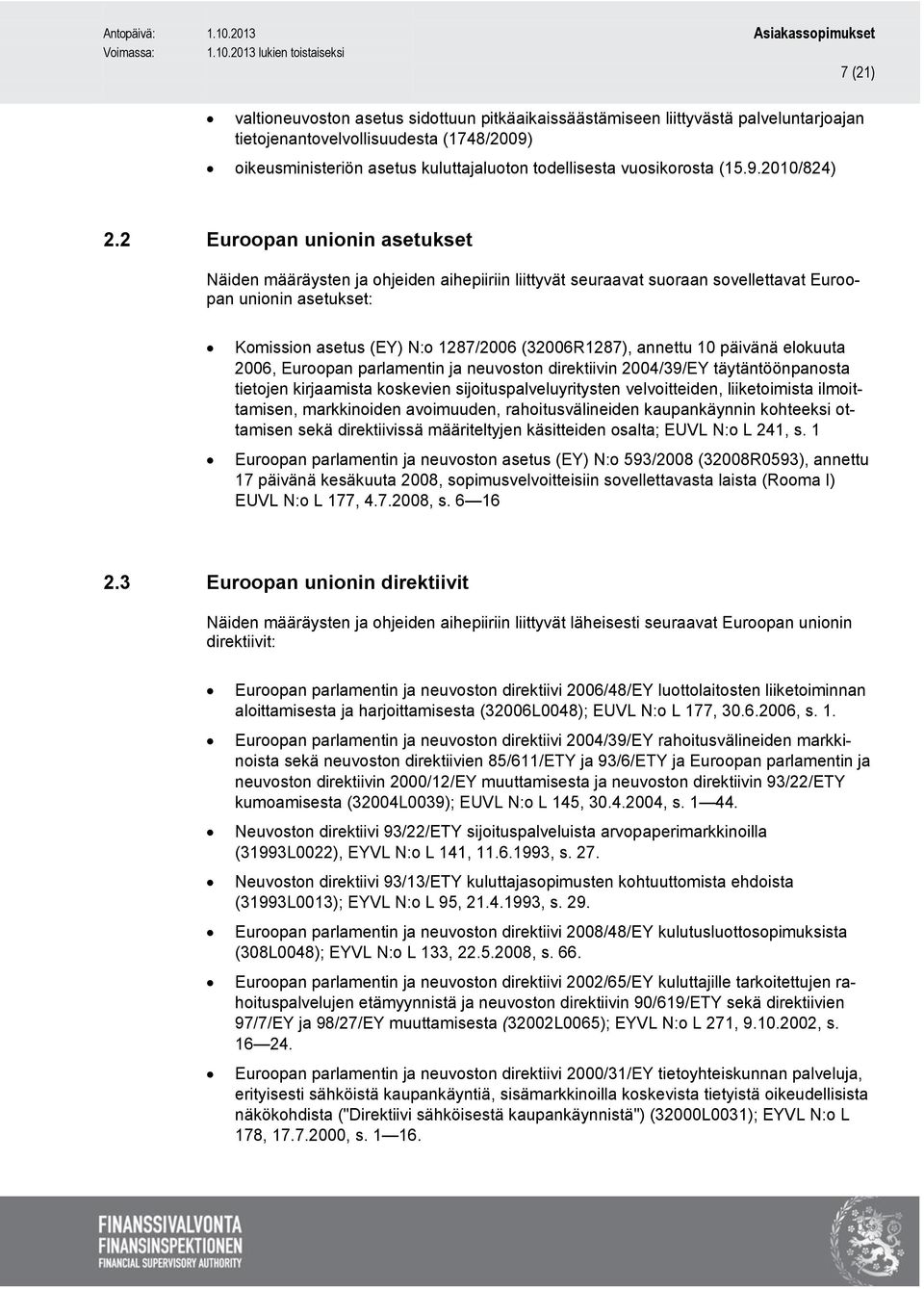 2 Euroopan unionin asetukset Näiden määräysten ja ohjeiden aihepiiriin liittyvät seuraavat suoraan sovellettavat Euroopan unionin asetukset: Komission asetus (EY) N:o 1287/2006 (32006R1287), annettu
