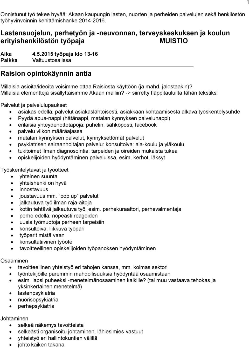 2015 työpaja klo 13-16 Paikka Valtuustosalissa Raision opintokäynnin antia Millaisia asioita/ideoita voisimme ottaa Raisiosta käyttöön (ja mahd. jalostaakin)?