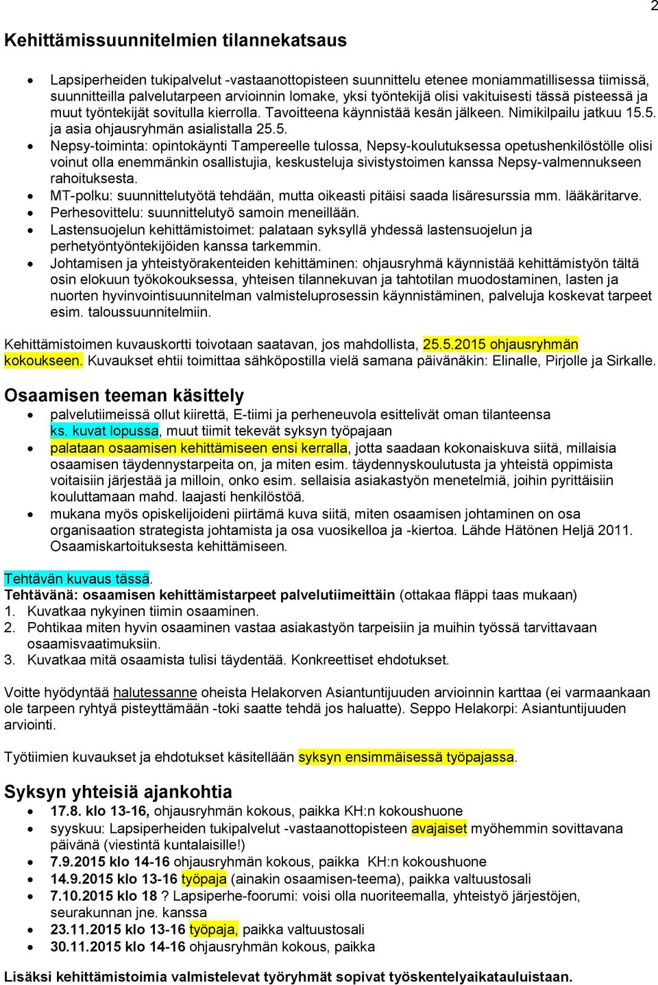 5. ja asia ohjausryhmän asialistalla 25.5. Nepsy-toiminta: opintokäynti Tampereelle tulossa, Nepsy-koulutuksessa opetushenkilöstölle olisi voinut olla enemmänkin osallistujia, keskusteluja