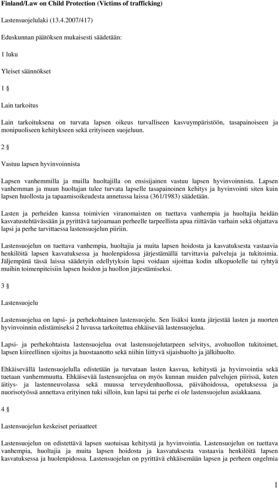 monipuoliseen kehitykseen sekä erityiseen suojeluun. 2 Vastuu lapsen hyvinvoinnista Lapsen vanhemmilla ja muilla huoltajilla on ensisijainen vastuu lapsen hyvinvoinnista.