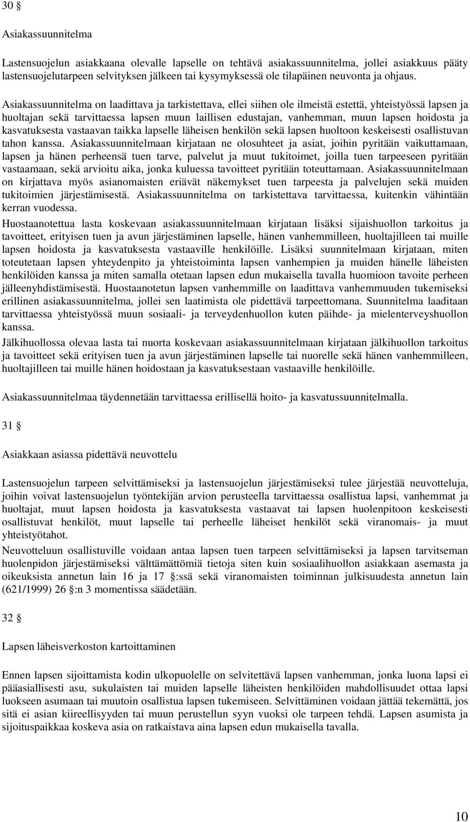 Asiakassuunnitelma on laadittava ja tarkistettava, ellei siihen ole ilmeistä estettä, yhteistyössä lapsen ja huoltajan sekä tarvittaessa lapsen muun laillisen edustajan, vanhemman, muun lapsen
