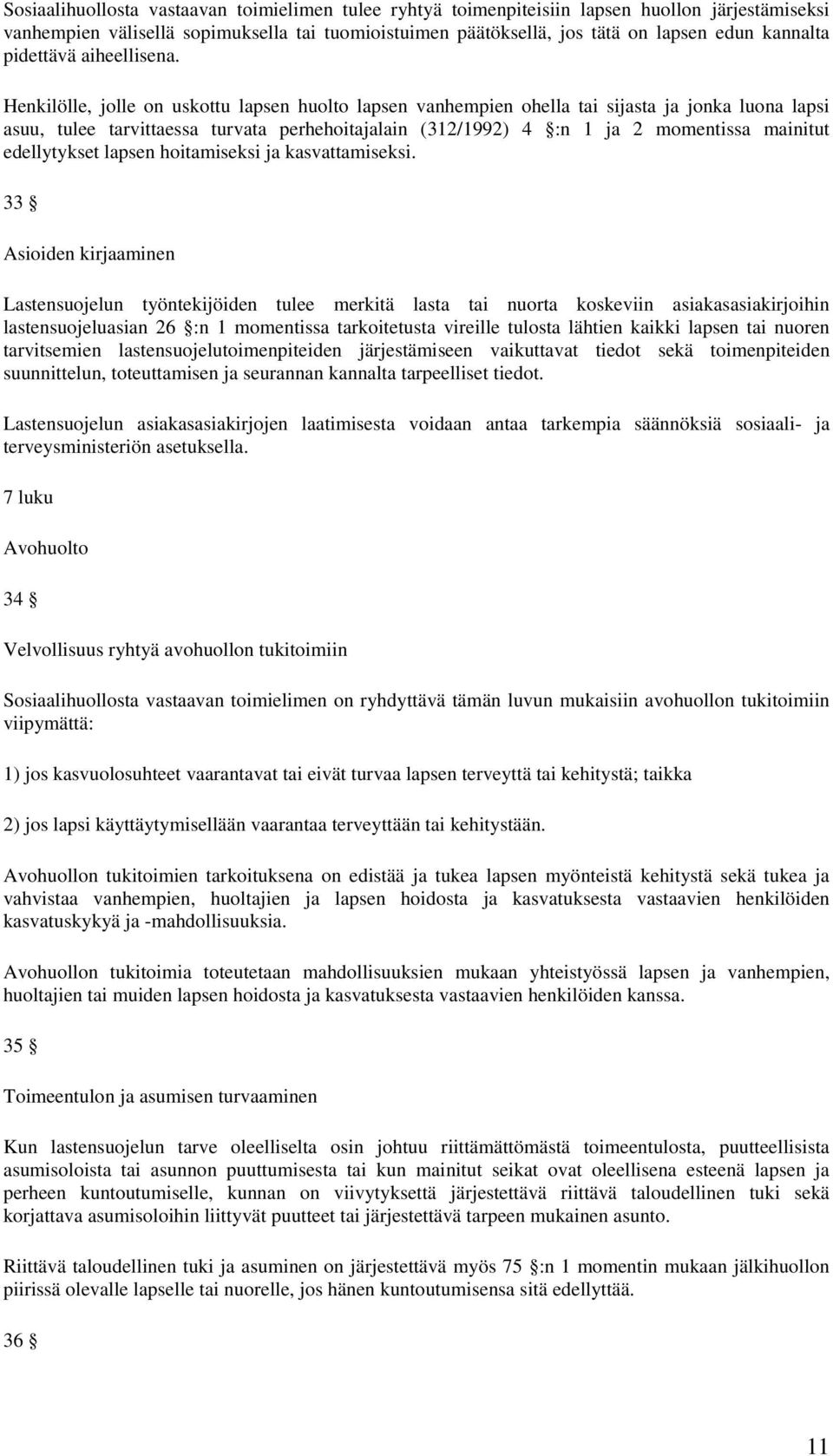 Henkilölle, jolle on uskottu lapsen huolto lapsen vanhempien ohella tai sijasta ja jonka luona lapsi asuu, tulee tarvittaessa turvata perhehoitajalain (312/1992) 4 :n 1 ja 2 momentissa mainitut