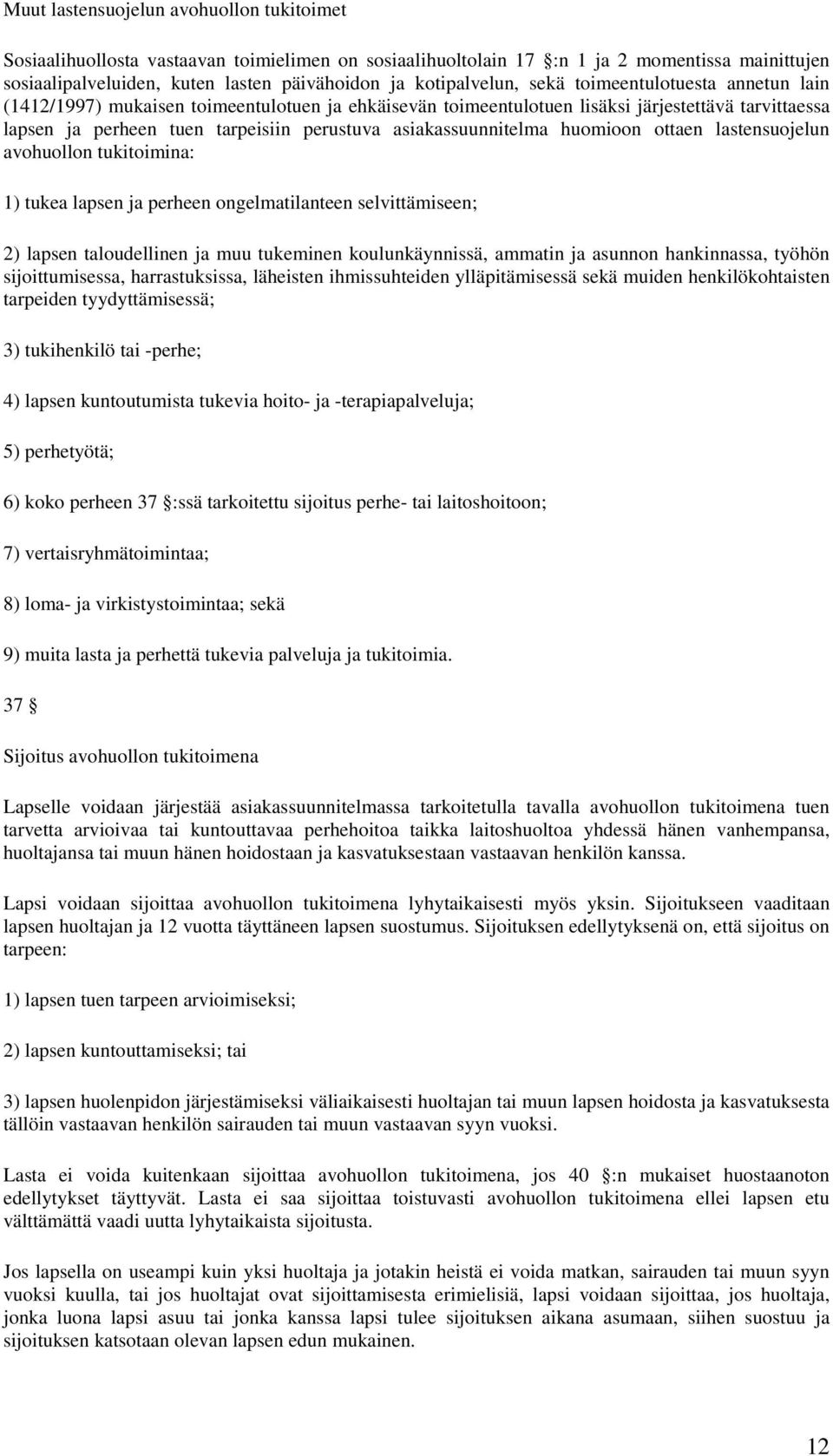 asiakassuunnitelma huomioon ottaen lastensuojelun avohuollon tukitoimina: 1) tukea lapsen ja perheen ongelmatilanteen selvittämiseen; 2) lapsen taloudellinen ja muu tukeminen koulunkäynnissä, ammatin