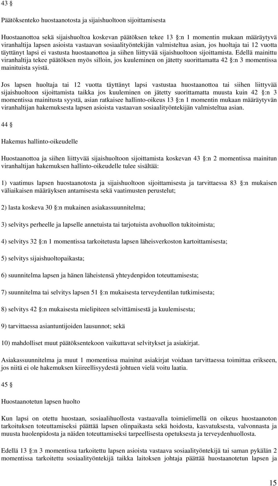 Edellä mainittu viranhaltija tekee päätöksen myös silloin, jos kuuleminen on jätetty suorittamatta 42 :n 3 momentissa mainituista syistä.