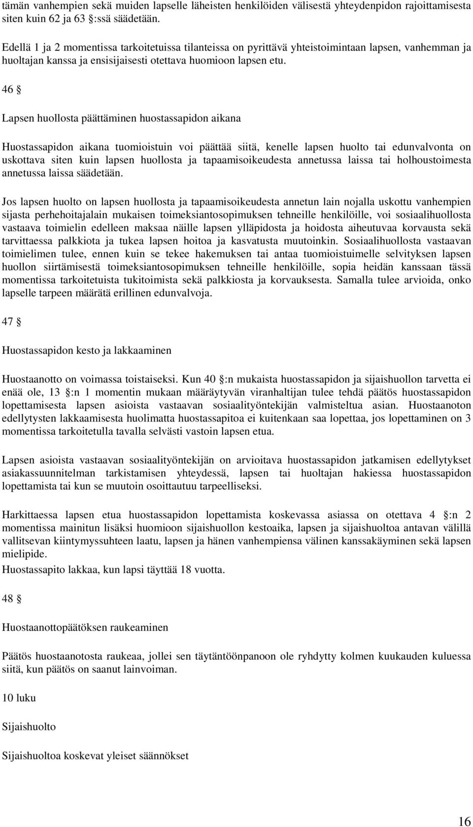 46 Lapsen huollosta päättäminen huostassapidon aikana Huostassapidon aikana tuomioistuin voi päättää siitä, kenelle lapsen huolto tai edunvalvonta on uskottava siten kuin lapsen huollosta ja