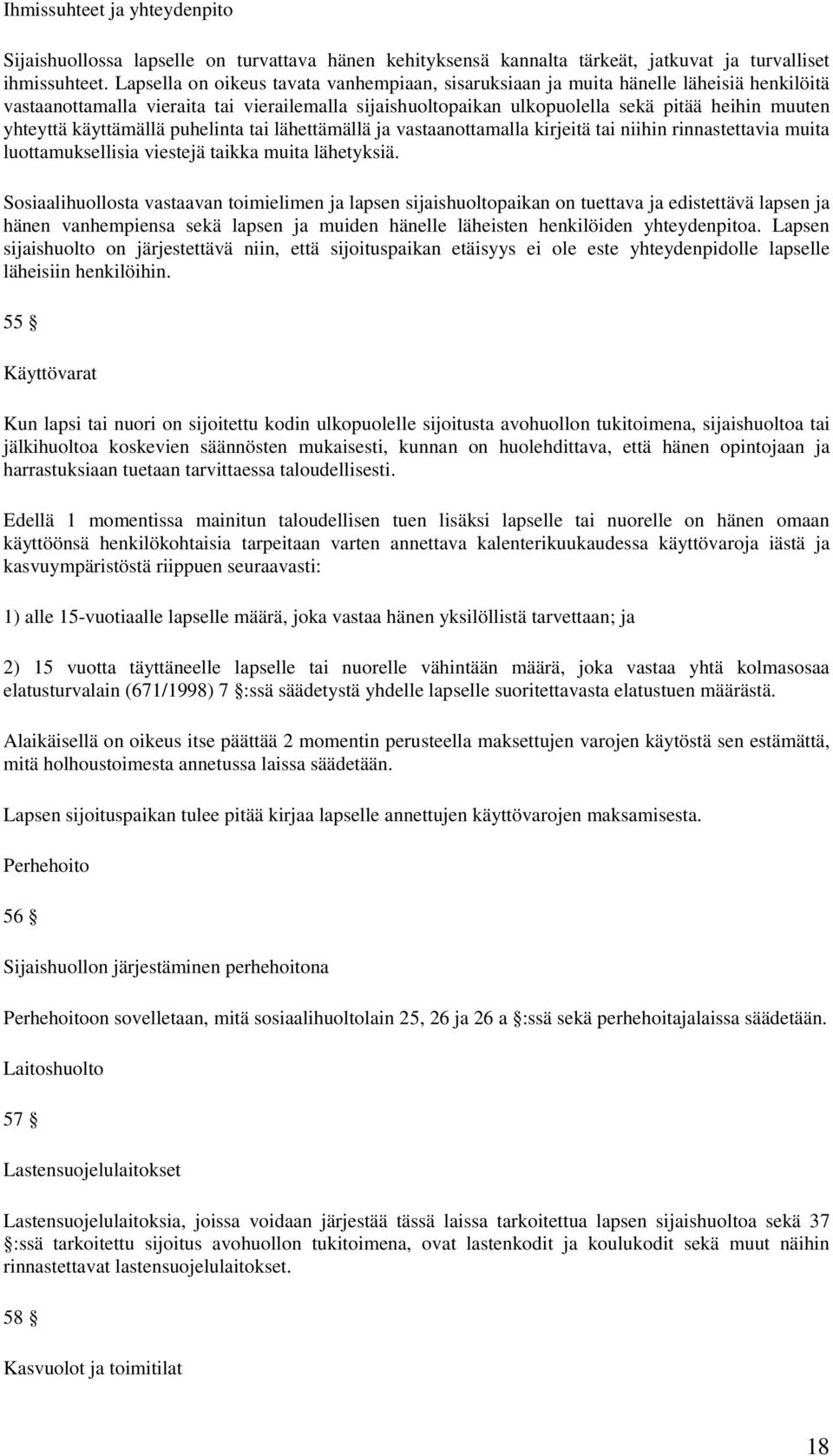 käyttämällä puhelinta tai lähettämällä ja vastaanottamalla kirjeitä tai niihin rinnastettavia muita luottamuksellisia viestejä taikka muita lähetyksiä.