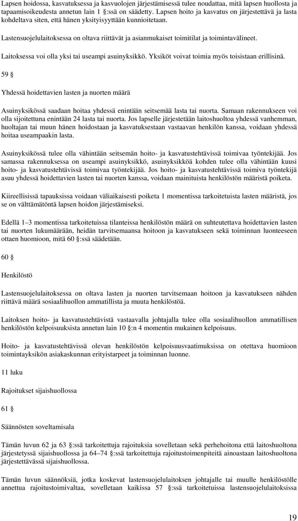 Lastensuojelulaitoksessa on oltava riittävät ja asianmukaiset toimitilat ja toimintavälineet. Laitoksessa voi olla yksi tai useampi asuinyksikkö. Yksiköt voivat toimia myös toisistaan erillisinä.