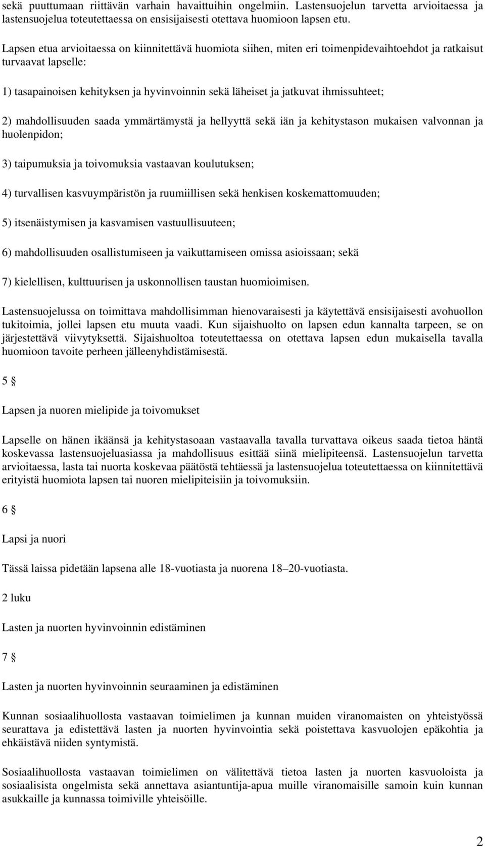 ihmissuhteet; 2) mahdollisuuden saada ymmärtämystä ja hellyyttä sekä iän ja kehitystason mukaisen valvonnan ja huolenpidon; 3) taipumuksia ja toivomuksia vastaavan koulutuksen; 4) turvallisen