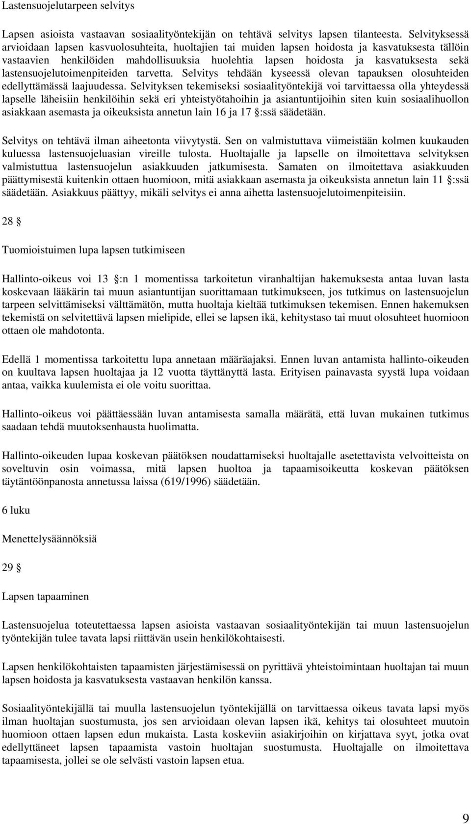 lastensuojelutoimenpiteiden tarvetta. Selvitys tehdään kyseessä olevan tapauksen olosuhteiden edellyttämässä laajuudessa.