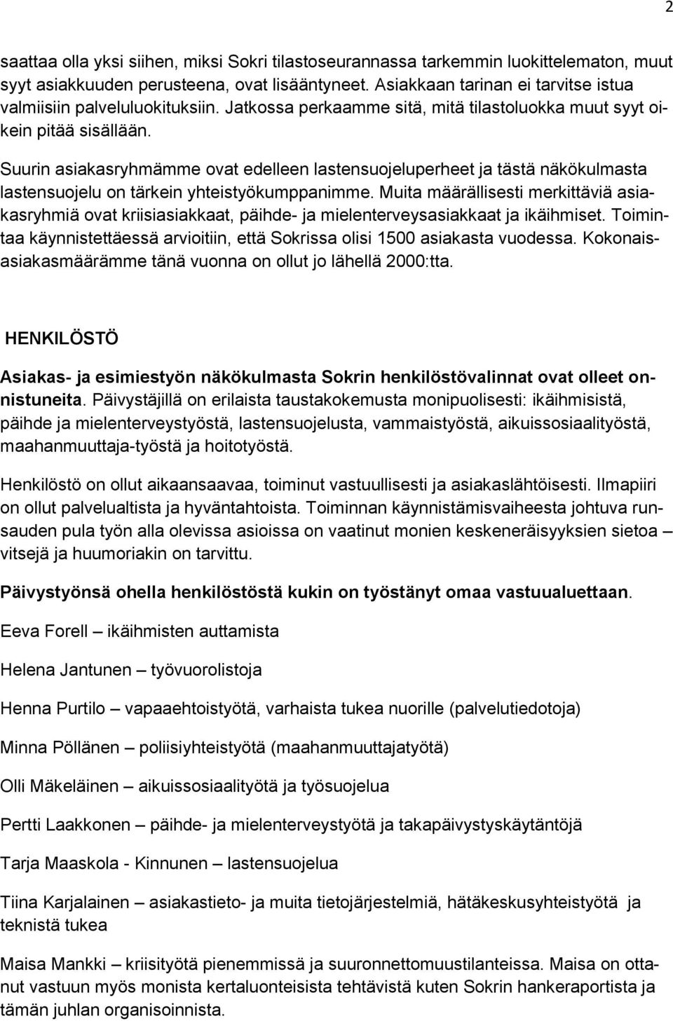 Suurin asiakasryhmämme ovat edelleen lastensuojeluperheet ja tästä näkökulmasta lastensuojelu on tärkein yhteistyökumppanimme.