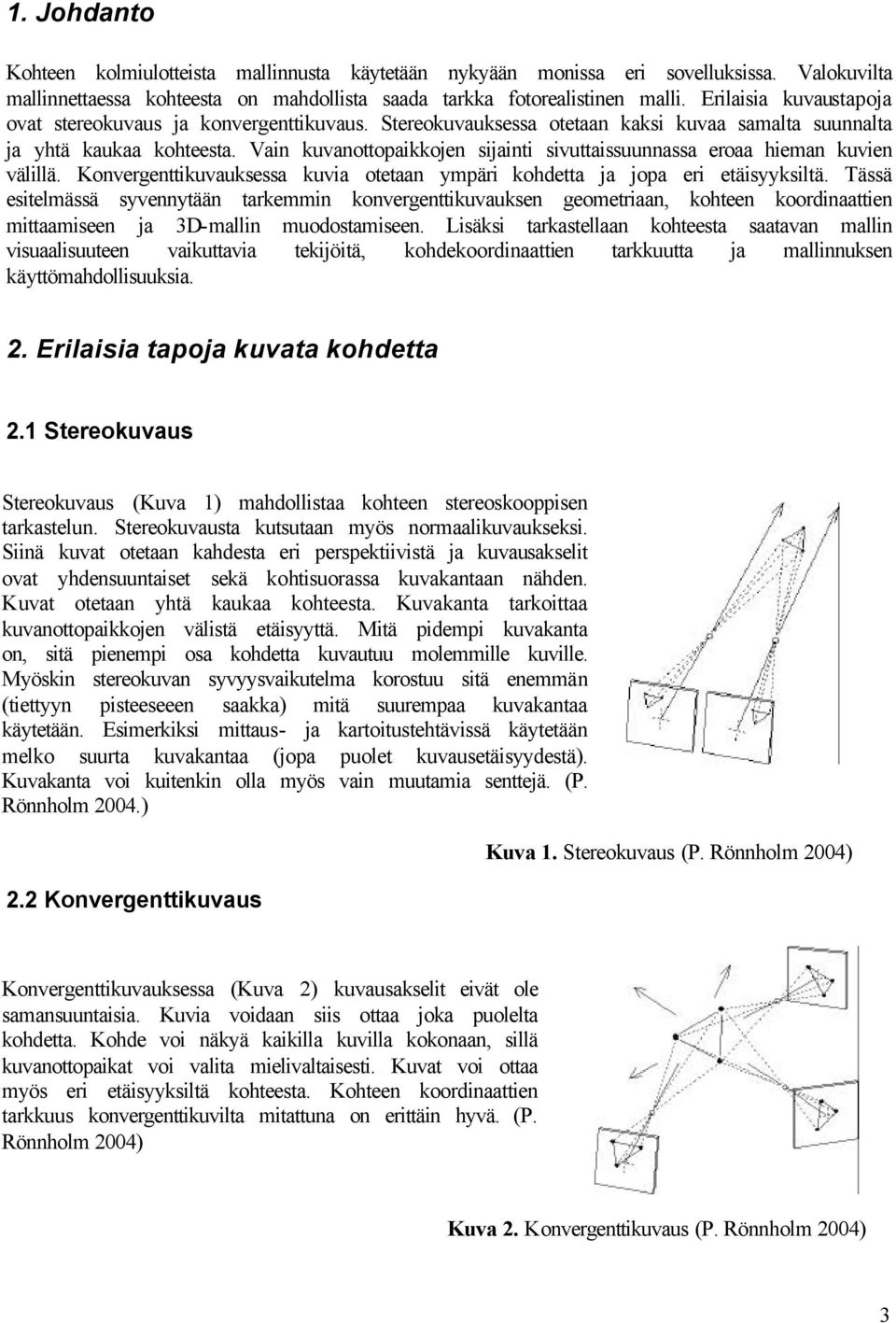 Van kuvanottopakkojen sjant svuttassuunnassa eoaa heman kuven välllä. Konvegenttkuvauksessa kuva otetaan ympä kohdetta ja jopa e etäsyyksltä.