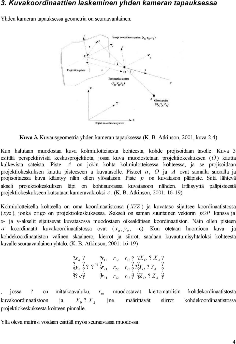 Pste on jokn kohta kolmulottesessa kohteessa, ja se pojsodaan pojektokeskuksen kautta psteeseen a kuvatasolle. Psteet a, ja ovat samalla suoalla ja pojsotaessa kuva kääntyy nän ollen ylösalasn.