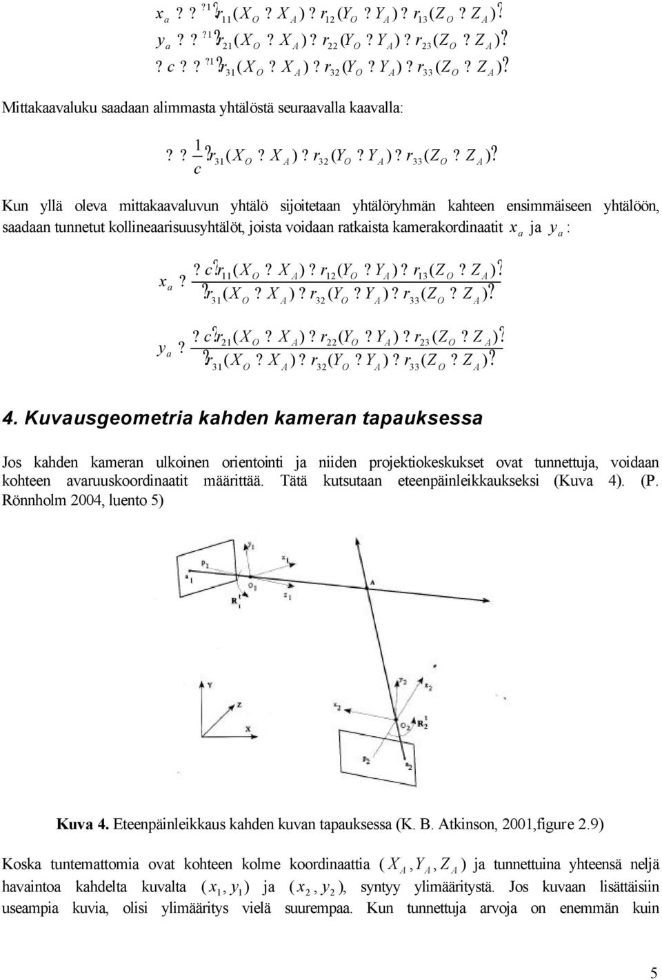 Kuvausgeometa kahden kamean tapauksessa Jos kahden kamean ulkonen oentont ja nden pojektokeskukset ovat tunnettuja, vodaan kohteen avauuskoodnaatt määttää. Tätä kutsutaan eteenpänlekkaukseks Kuva 4.