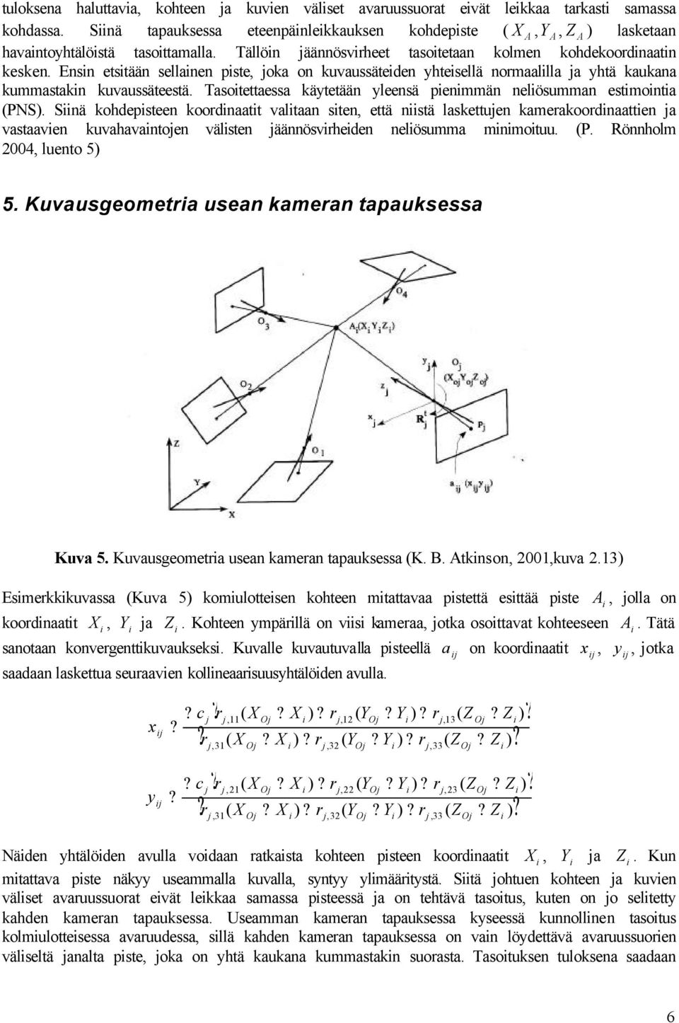 Tasotettaessa käytetään yleensä penmmän nelösumman estmonta PNS.