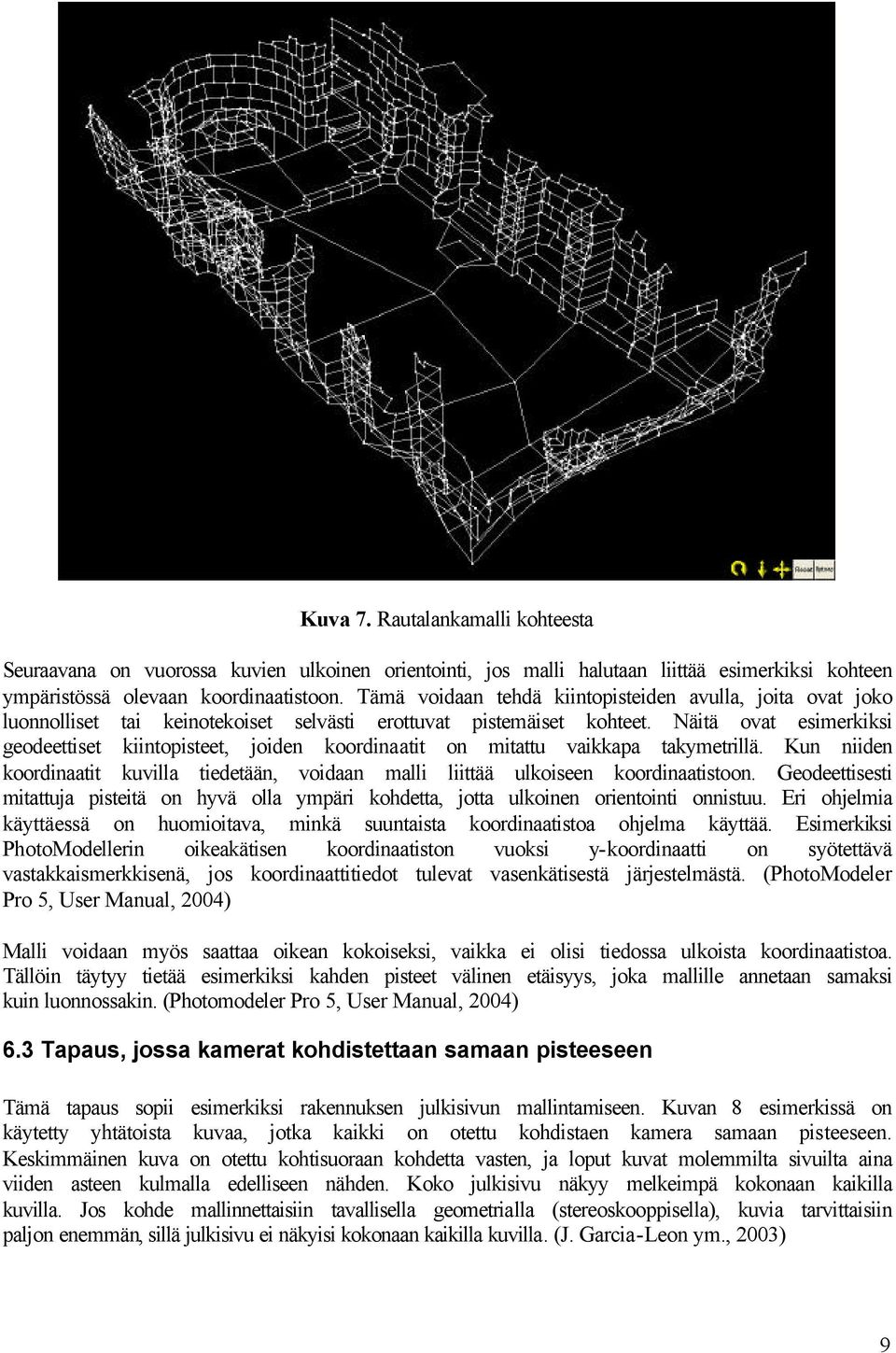 Nätä ovat esmekks geodeettset kntopsteet, joden koodnaatt on mtattu vakkapa takymetllä. Kun nden koodnaatt kuvlla tedetään, vodaan mall lttää ulkoseen koodnaatstoon.