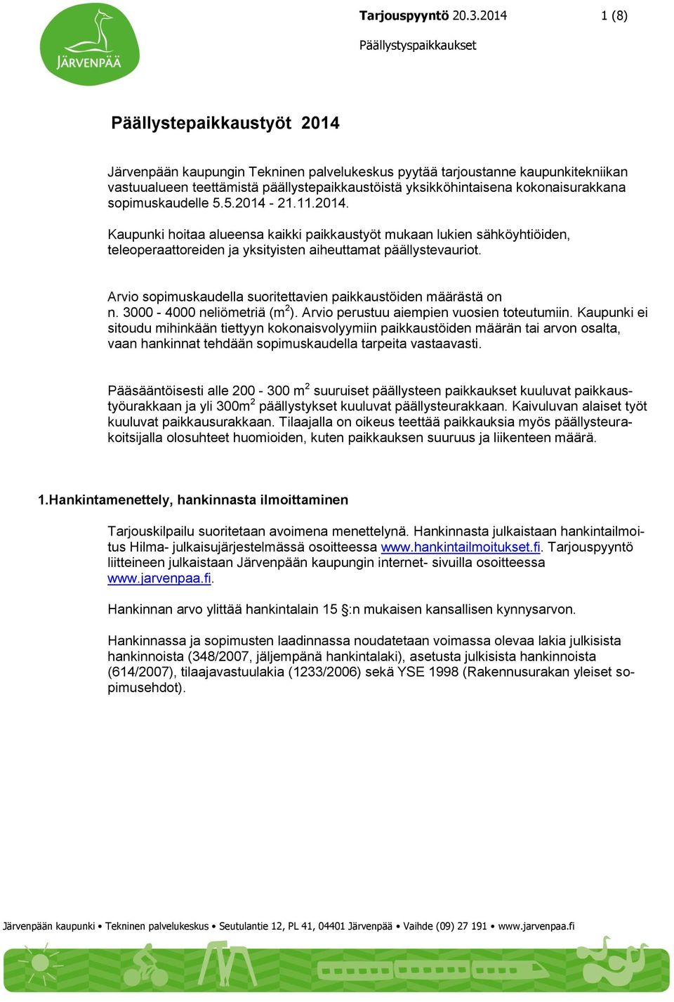 kokonaisurakkana sopimuskaudelle 5.5.2014-21.11.2014. Kaupunki hoitaa alueensa kaikki paikkaustyöt mukaan lukien sähköyhtiöiden, teleoperaattoreiden ja yksityisten aiheuttamat päällystevauriot.