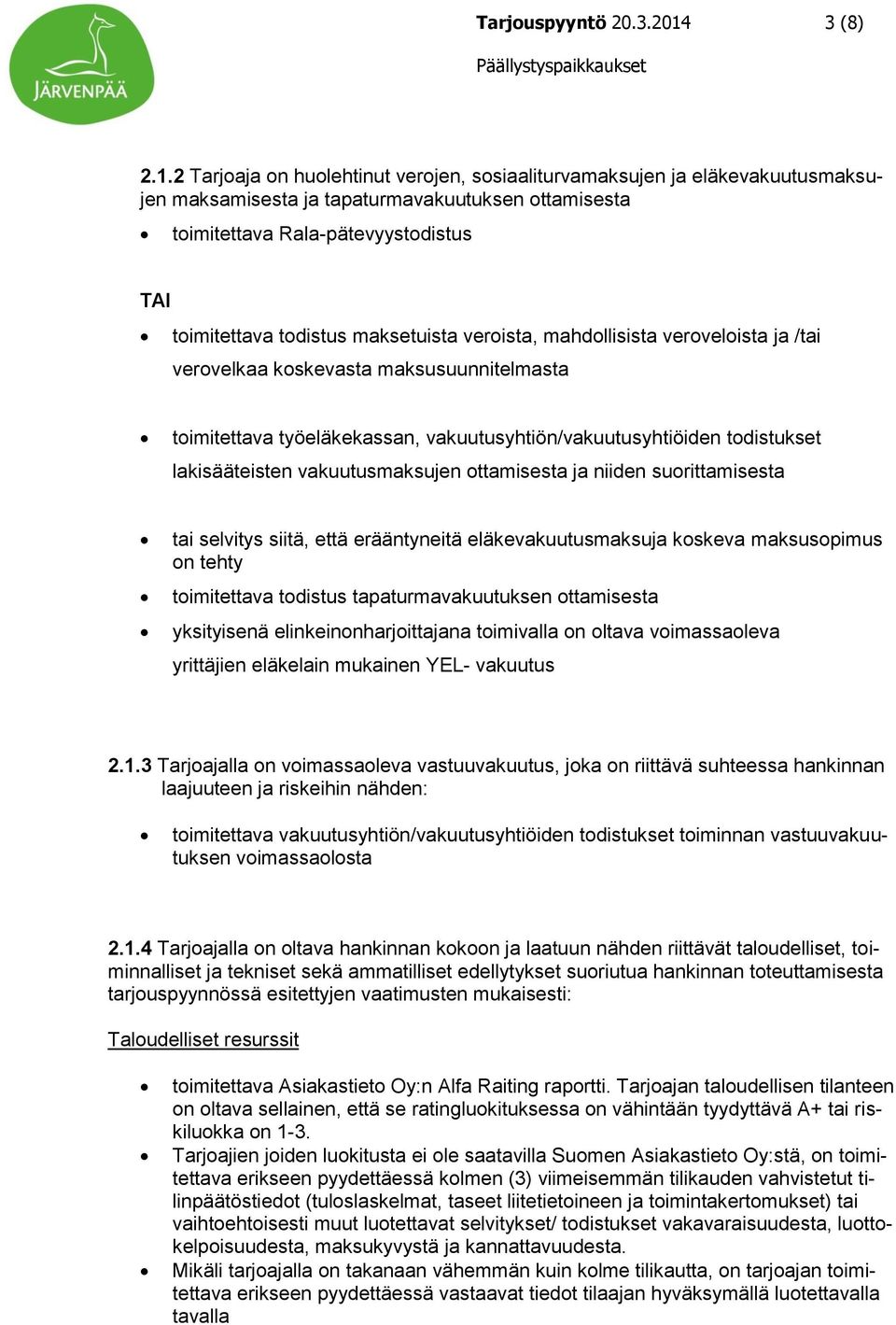 2 Tarjoaja on huolehtinut verojen, sosiaaliturvamaksujen ja eläkevakuutusmaksujen maksamisesta ja tapaturmavakuutuksen ottamisesta toimitettava Rala-pätevyystodistus TAI toimitettava todistus