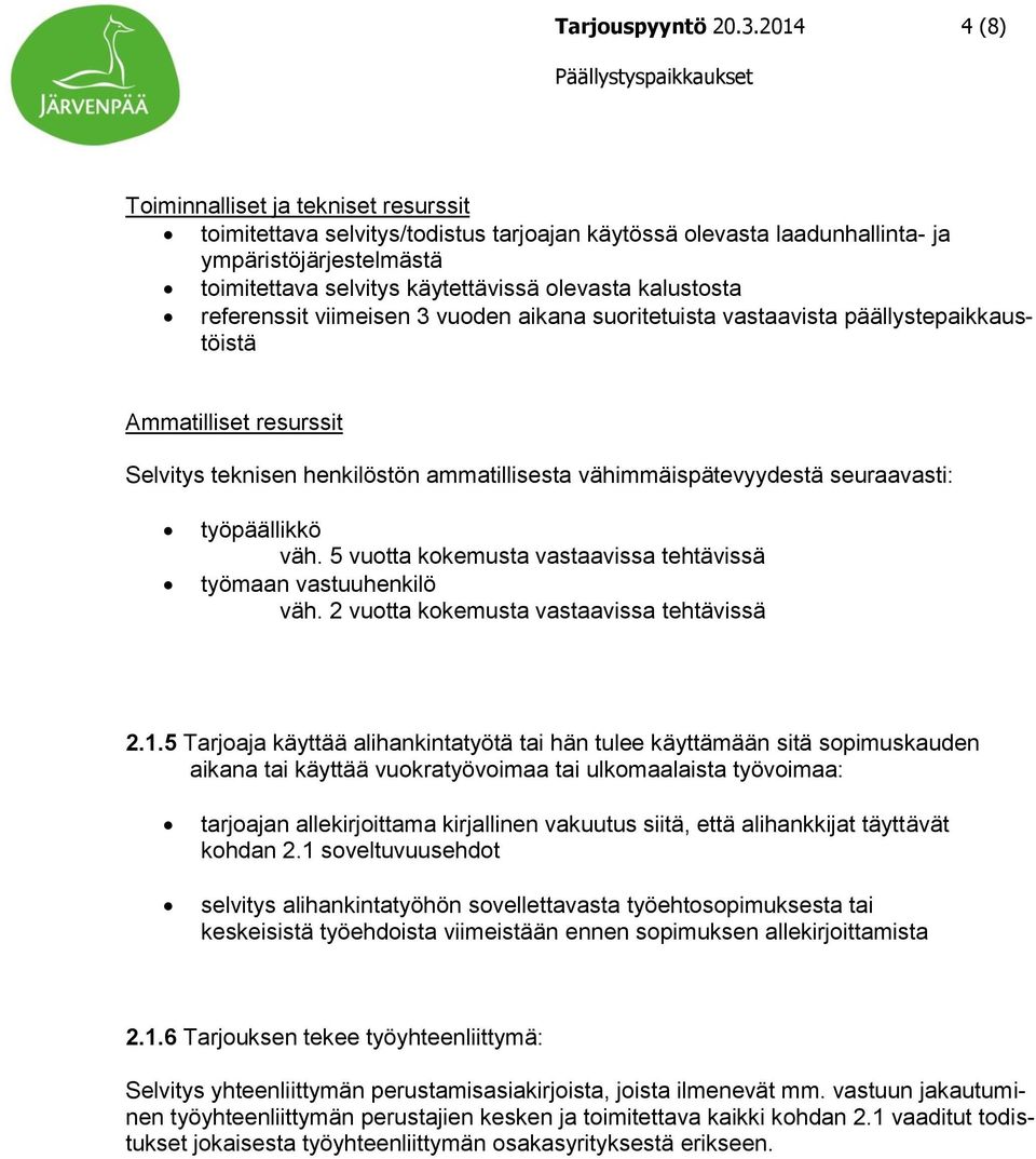kalustosta referenssit viimeisen 3 vuoden aikana suoritetuista vastaavista päällystepaikkaustöistä Ammatilliset resurssit Selvitys teknisen henkilöstön ammatillisesta vähimmäispätevyydestä