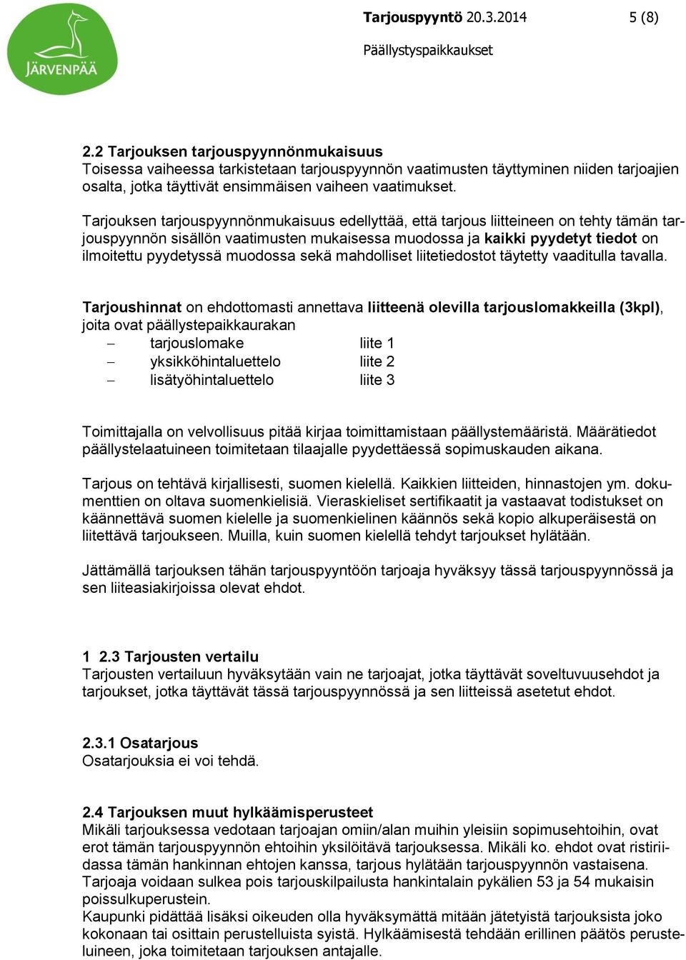 Tarjouksen tarjouspyynnönmukaisuus edellyttää, että tarjous liitteineen on tehty tämän tarjouspyynnön sisällön vaatimusten mukaisessa muodossa ja kaikki pyydetyt tiedot on ilmoitettu pyydetyssä