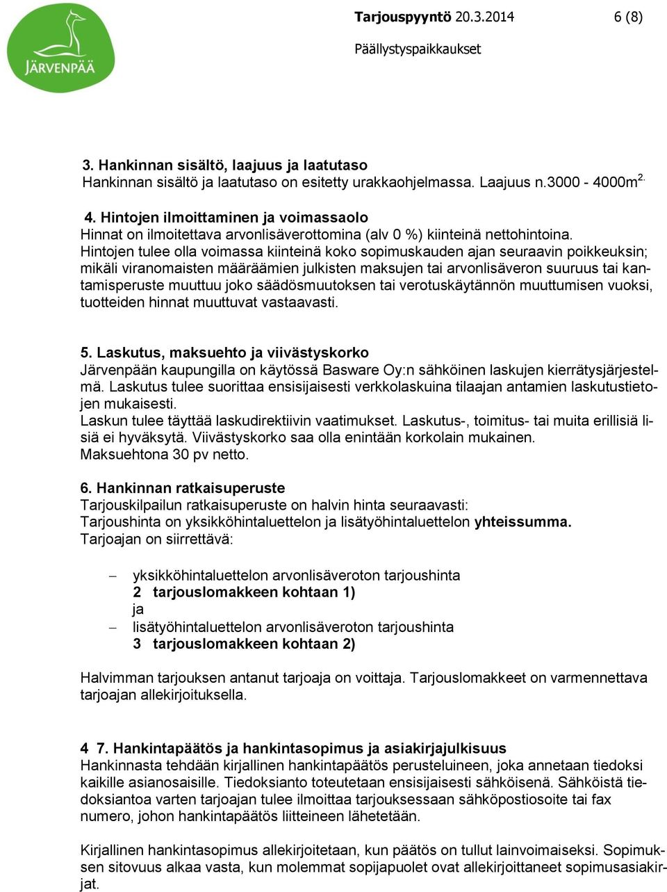 Hintojen tulee olla voimassa kiinteinä koko sopimuskauden ajan seuraavin poikkeuksin; mikäli viranomaisten määräämien julkisten maksujen tai arvonlisäveron suuruus tai kantamisperuste muuttuu joko