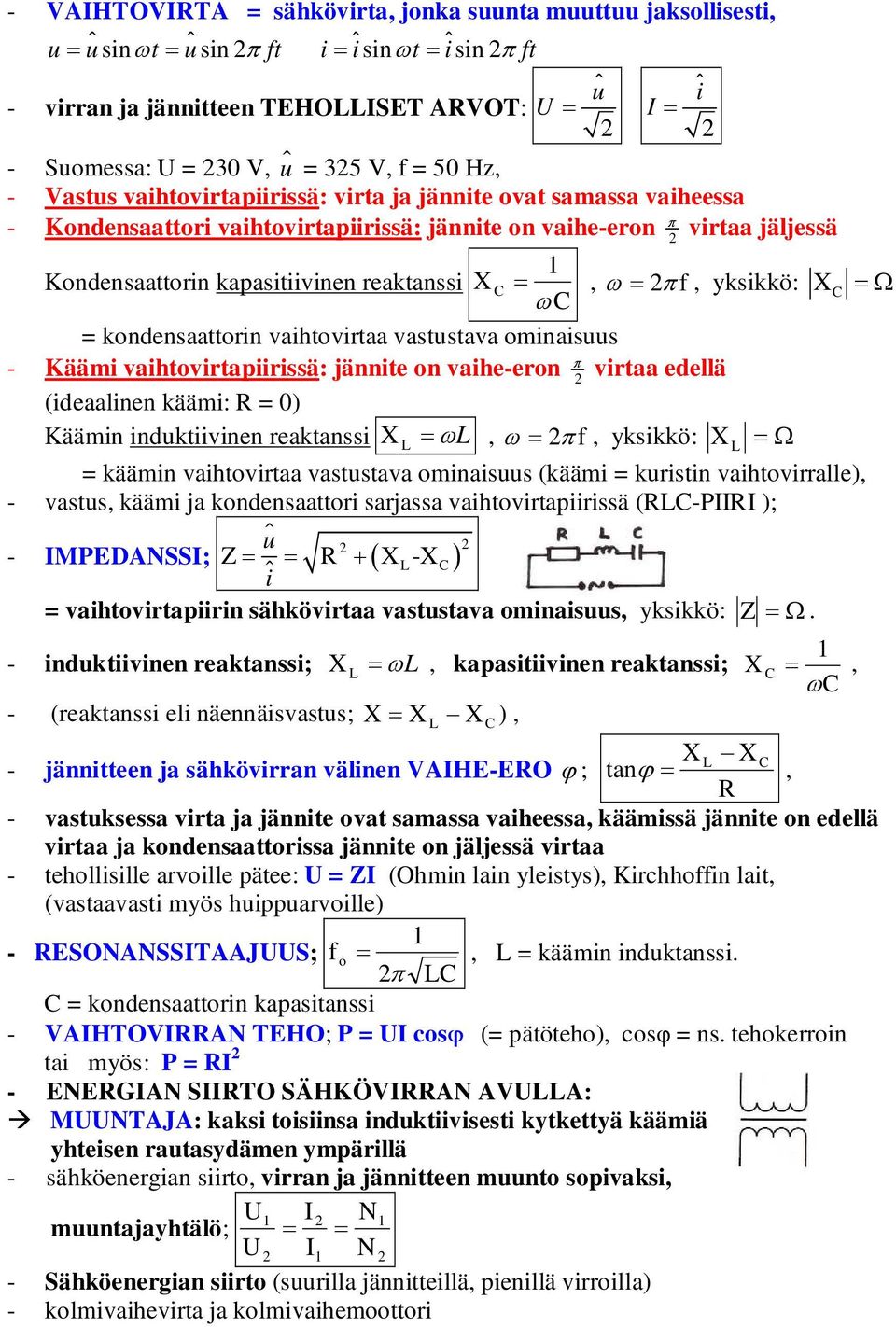 =, ω= π f, yksikkö: X C ωc = Ω = kondensaattorin vaihtovirtaa vastustava ominaisuus - π Käämi vaihtovirtapiirissä: jännite on vaihe-eron virtaa edellä (ideaalinen käämi: R = 0) Käämin induktiivinen