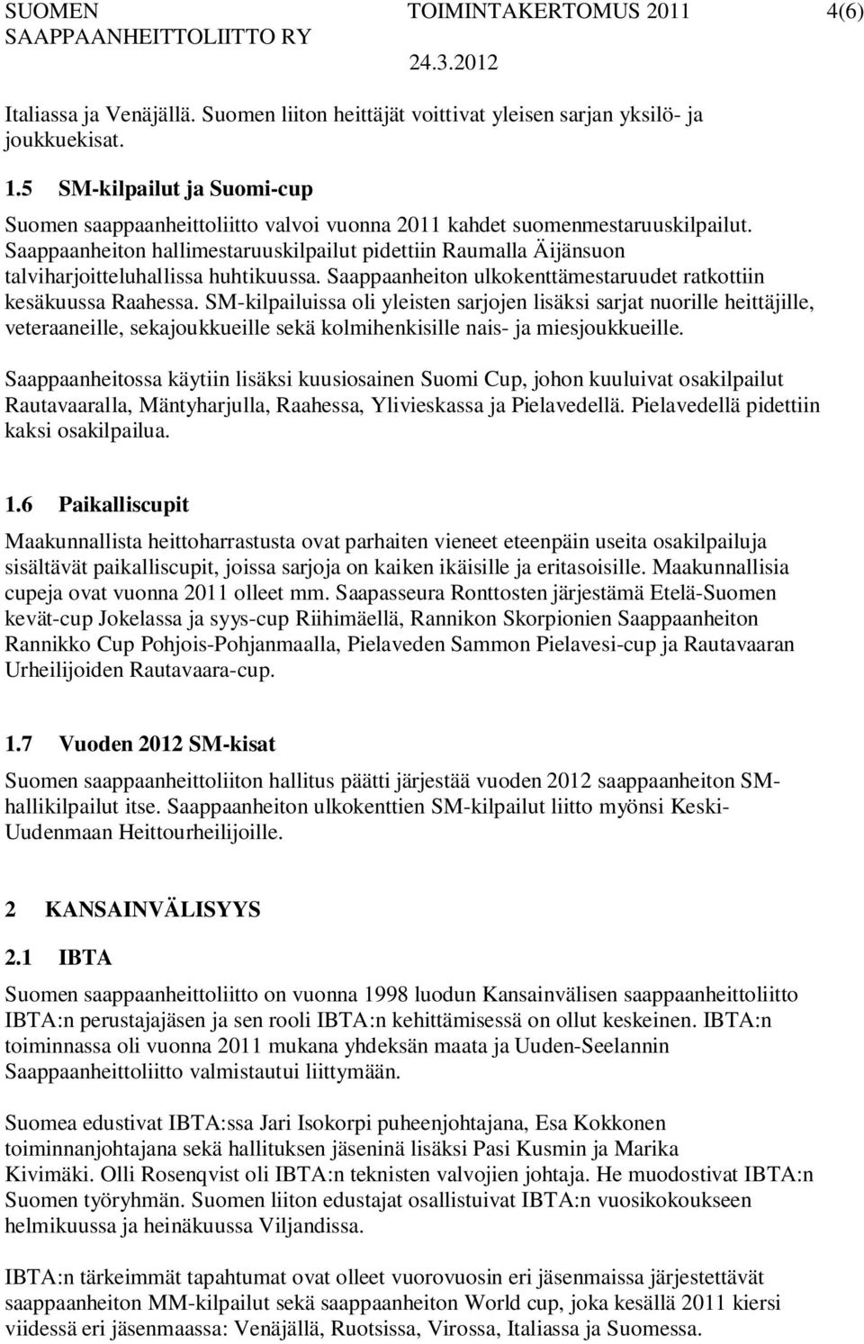 Saappaanheiton hallimestaruuskilpailut pidettiin Raumalla Äijänsuon talviharjoitteluhallissa huhtikuussa. Saappaanheiton ulkokenttämestaruudet ratkottiin kesäkuussa Raahessa.