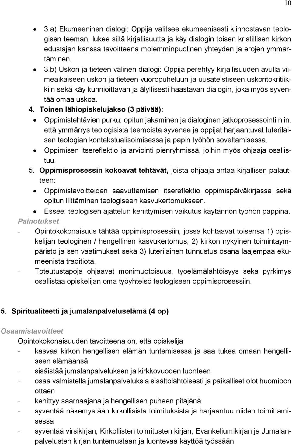 b) Uskon ja tieteen välinen dialogi: Oppija perehtyy kirjallisuuden avulla viimeaikaiseen uskon ja tieteen vuoropuheluun ja uusateistiseen uskontokritiikkiin sekä käy kunnioittavan ja älyllisesti