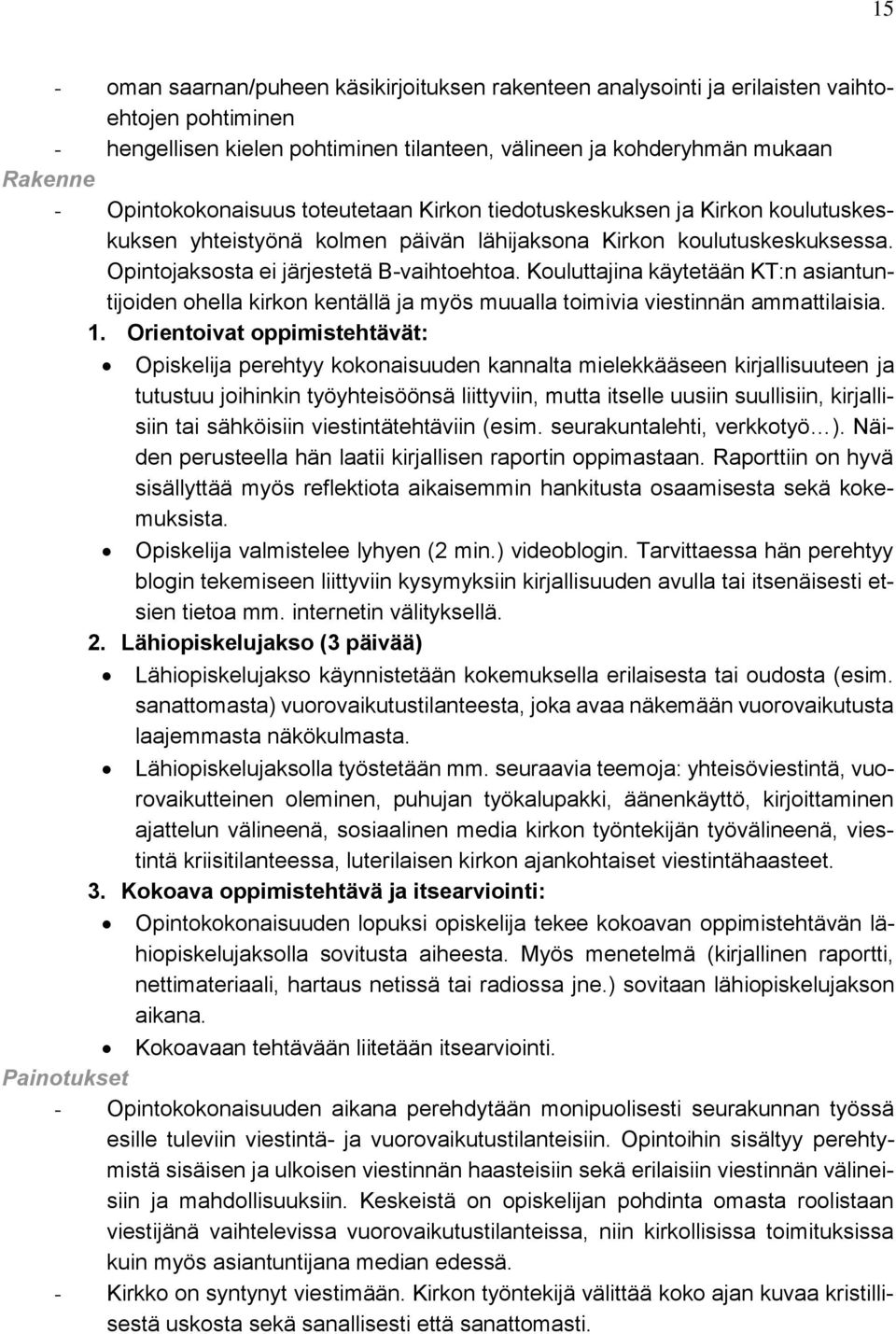 Kouluttajina käytetään KT:n asiantuntijoiden ohella kirkon kentällä ja myös muualla toimivia viestinnän ammattilaisia. 1.