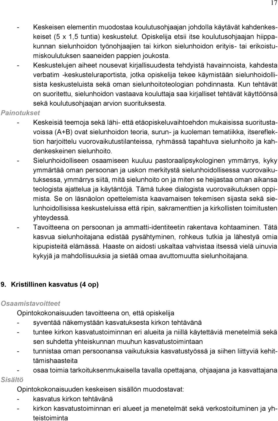 - Keskustelujen aiheet nousevat kirjallisuudesta tehdyistä havainnoista, kahdesta verbatim -keskusteluraportista, jotka opiskelija tekee käymistään sielunhoidollisista keskusteluista sekä oman